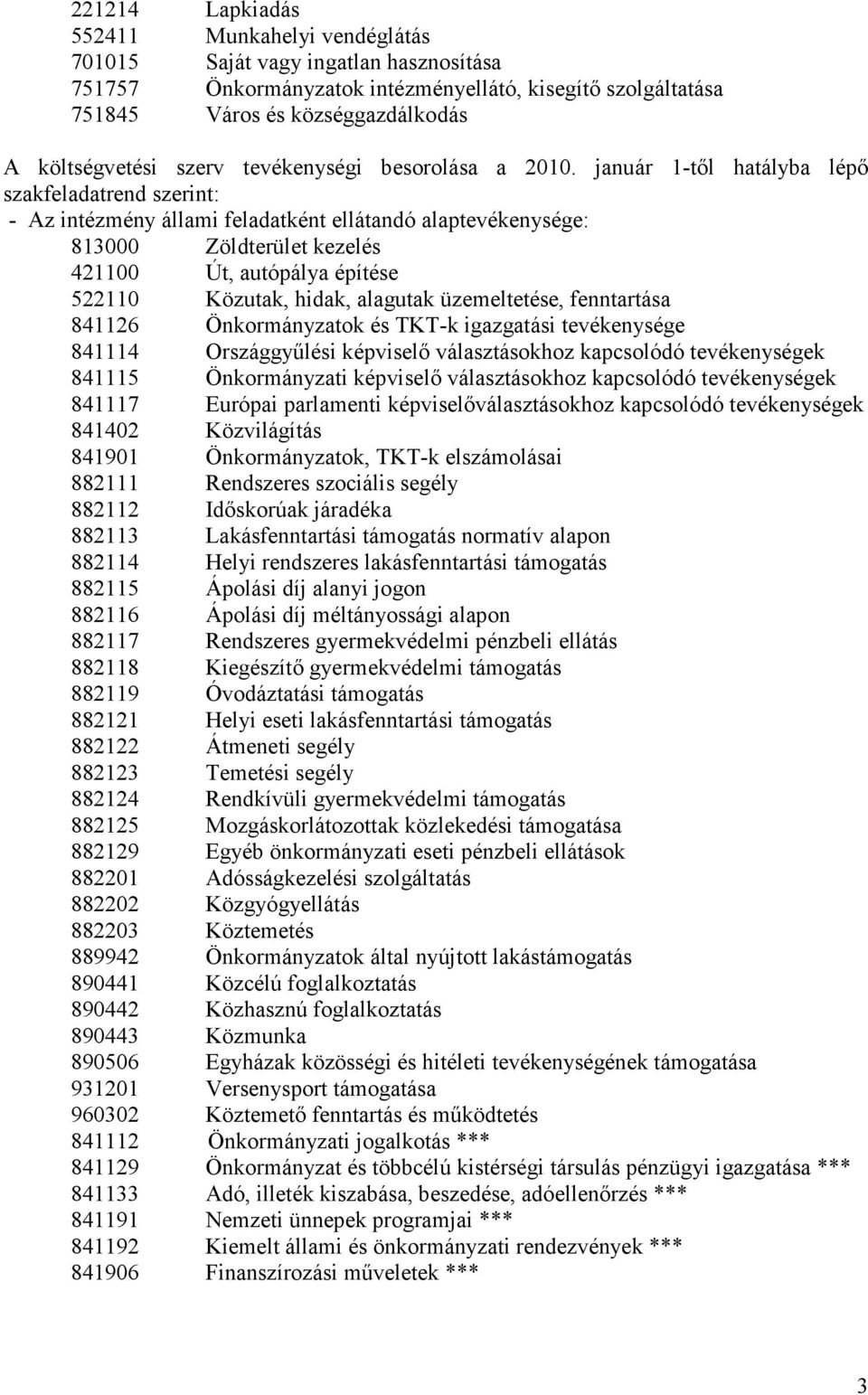 január 1-től hatályba lépő szakfeladatrend szerint: - Az intézmény állami feladatként ellátandó alaptevékenysége: 813000 Zöldterület kezelés 421100 Út, autópálya építése 522110 Közutak, hidak,