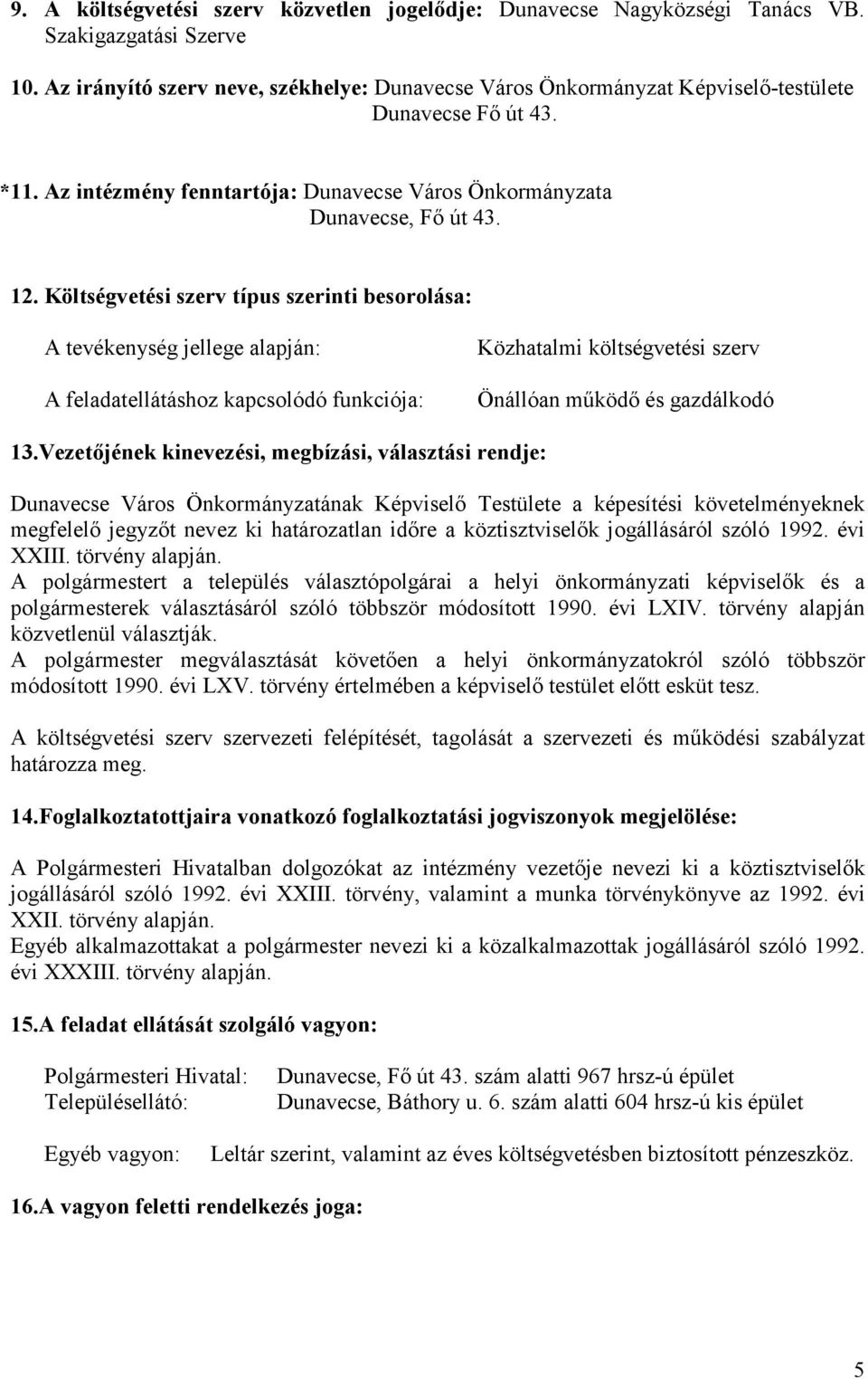 Költségvetési szerv típus szerinti besorolása: A tevékenység jellege alapján: A feladatellátáshoz kapcsolódó funkciója: Közhatalmi költségvetési szerv Önállóan működő és gazdálkodó 13.