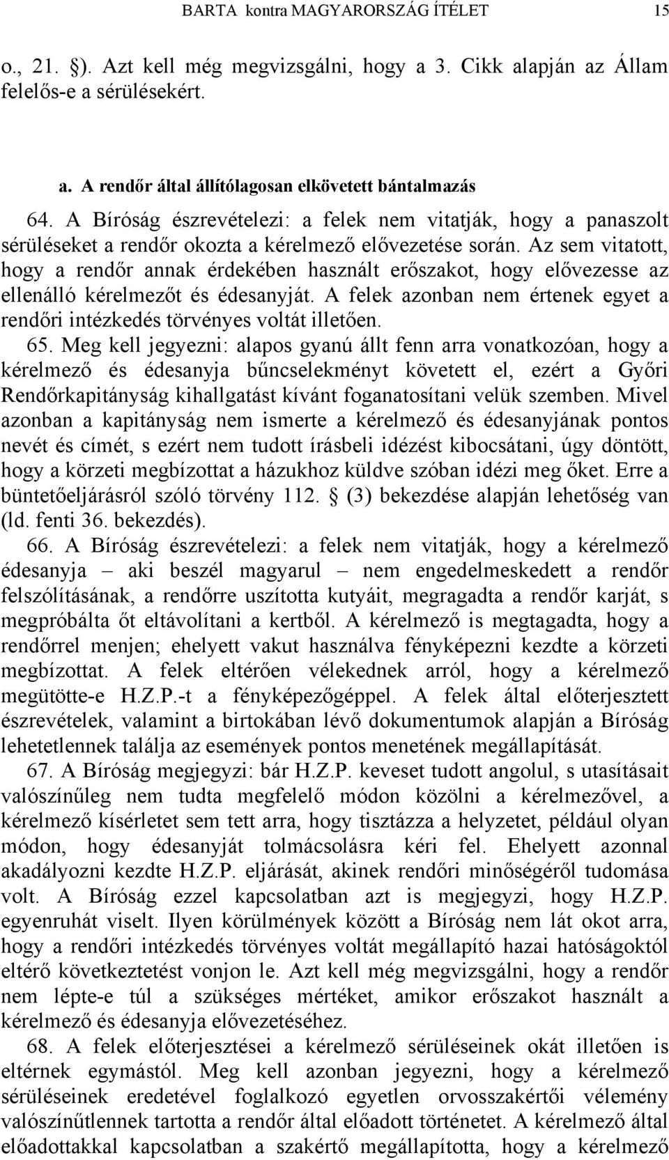 Az sem vitatott, hogy a rendőr annak érdekében használt erőszakot, hogy elővezesse az ellenálló kérelmezőt és édesanyját.
