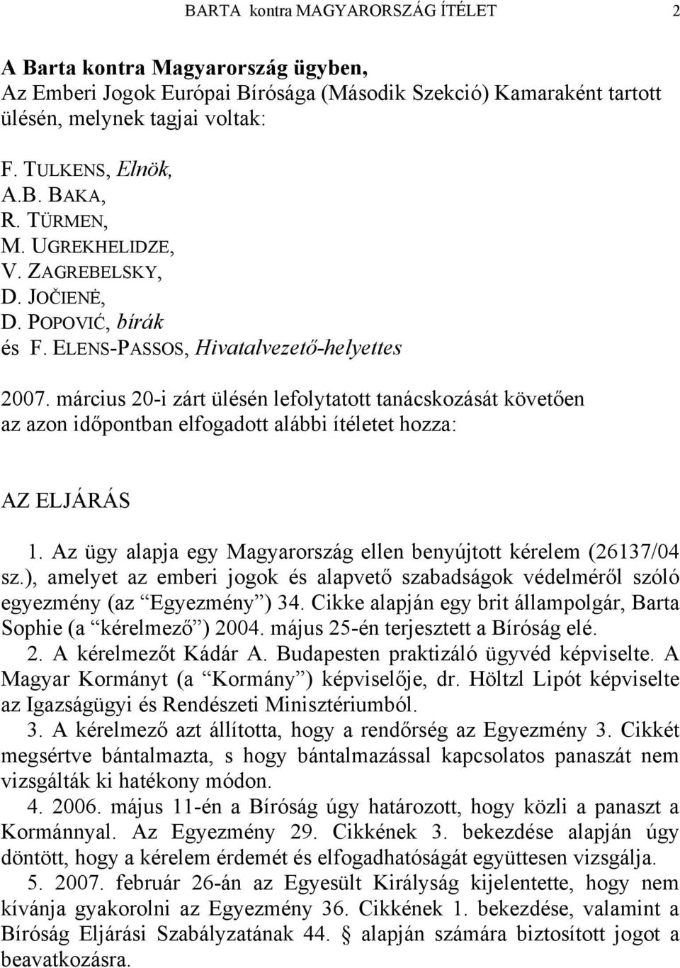 március 20-i zárt ülésén lefolytatott tanácskozását követően az azon időpontban elfogadott alábbi ítéletet hozza: AZ ELJÁRÁS 1. Az ügy alapja egy Magyarország ellen benyújtott kérelem (26137/04 sz.