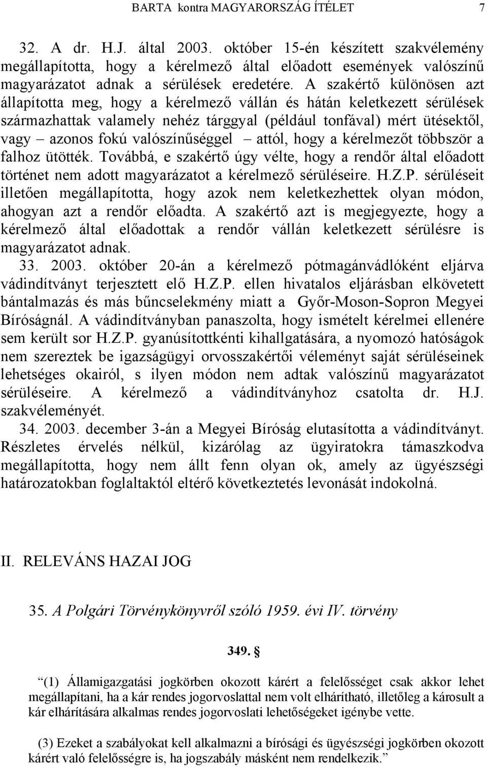 A szakértő különösen azt állapította meg, hogy a kérelmező vállán és hátán keletkezett sérülések származhattak valamely nehéz tárggyal (például tonfával) mért ütésektől, vagy azonos fokú