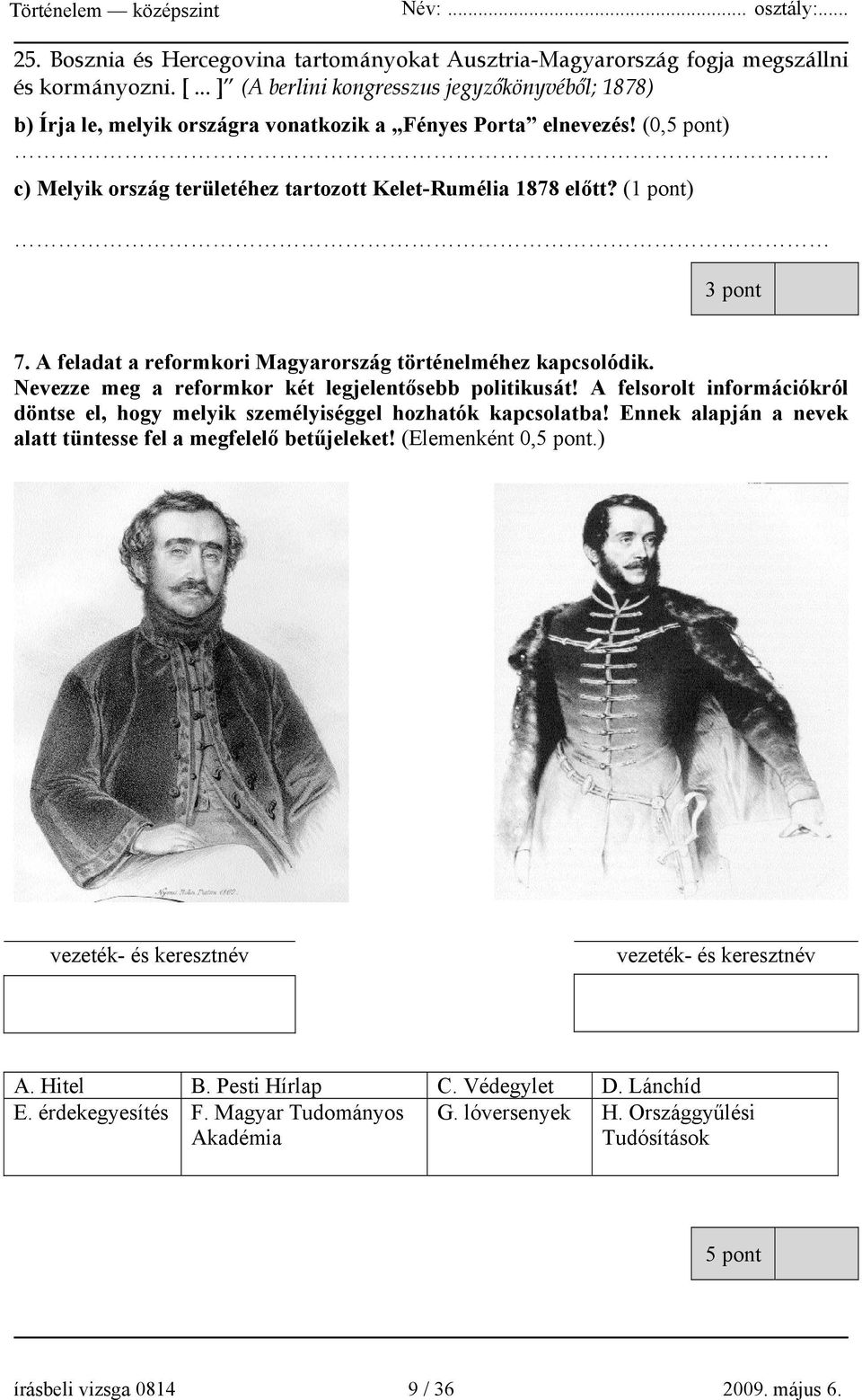 (1 pont) 3 pont 7. A feladat a reformkori Magyarország történelméhez kapcsolódik. Nevezze meg a reformkor két legjelentősebb politikusát!