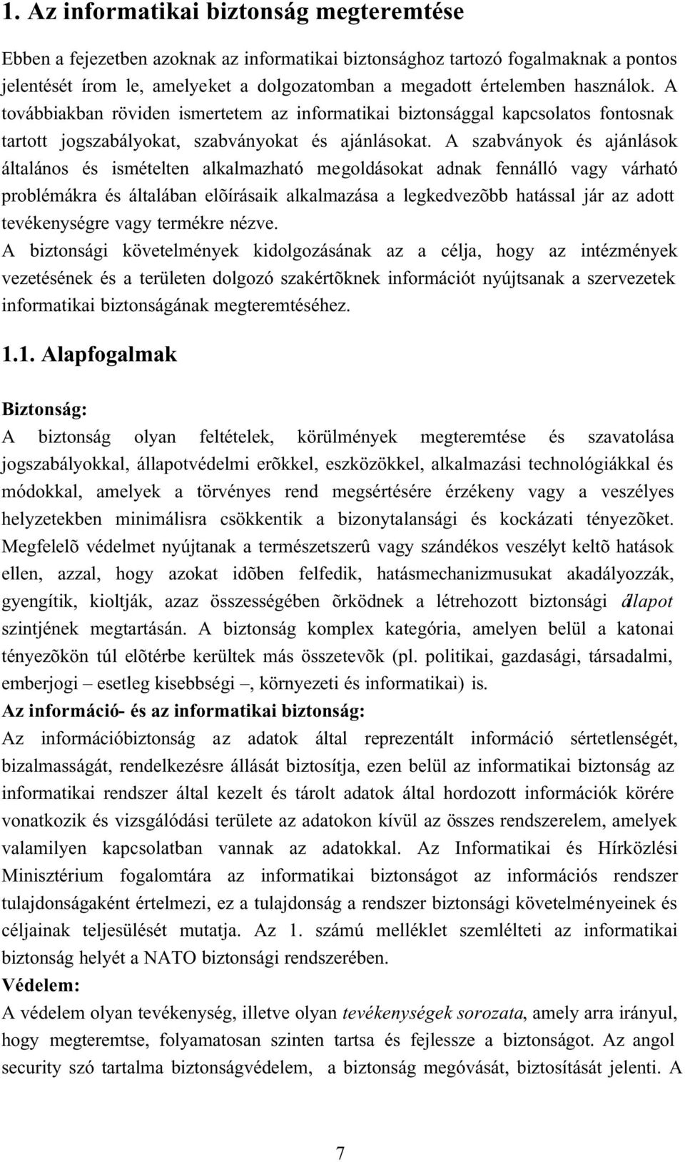 A szabványok és ajánlások általános és ismételten alkalmazható megoldásokat adnak fennálló vagy várható problémákra és általában elõírásaik alkalmazása a legkedvezõbb hatással jár az adott