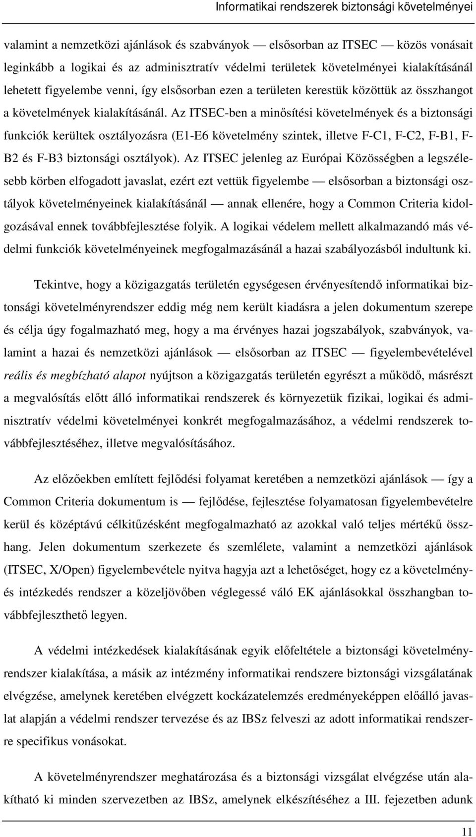 Az ITSEC-ben a minısítési követelmények és a biztonsági funkciók kerültek osztályozásra (E1-E6 követelmény szintek, illetve F-C1, F-C2, F-B1, F- B2 és F-B3 biztonsági osztályok).