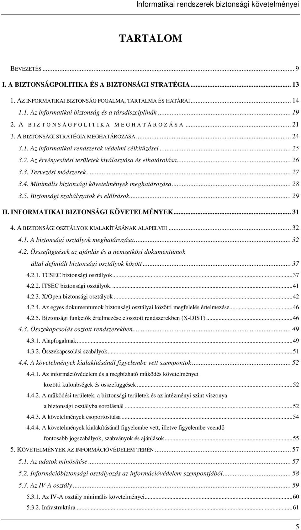 .. 26 3.3. Tervezési módszerek... 27 3.4. Minimális biztonsági követelmények meghatározása... 28 3.5. Biztonsági szabályzatok és elıírások... 29 II. INFORMATIKAI BIZTONSÁGI KÖVETELMÉNYEK... 31 4.