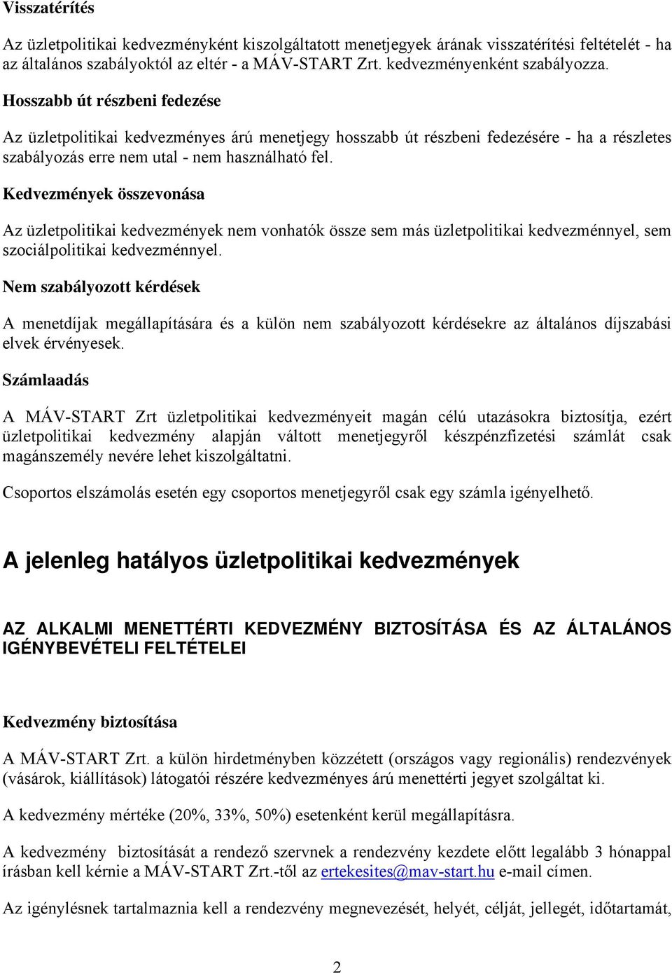 ek összevonása Az üzletpolitikai kedvezmények nem vonhatók össze sem más üzletpolitikai kedvezménnyel, sem szociálpolitikai kedvezménnyel.