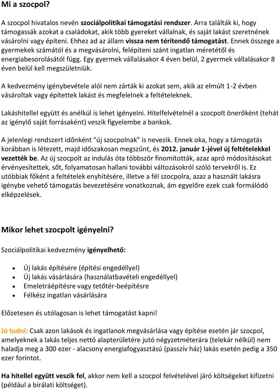 Ennek összege a gyermekek számától és a megvásárolni, felépíteni szánt ingatlan méretétől és energiabesorolásától függ.