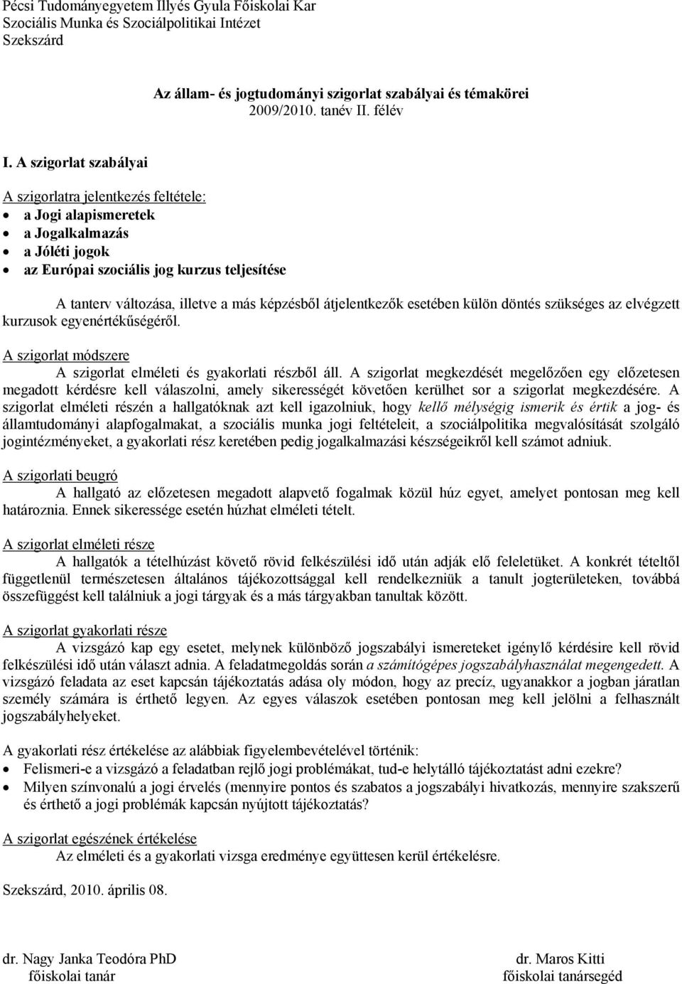 átjelentkezők esetében külön döntés szükséges az elvégzett kurzusok egyenértékűségéről. A szigorlat módszere A szigorlat elméleti és gyakorlati részből áll.
