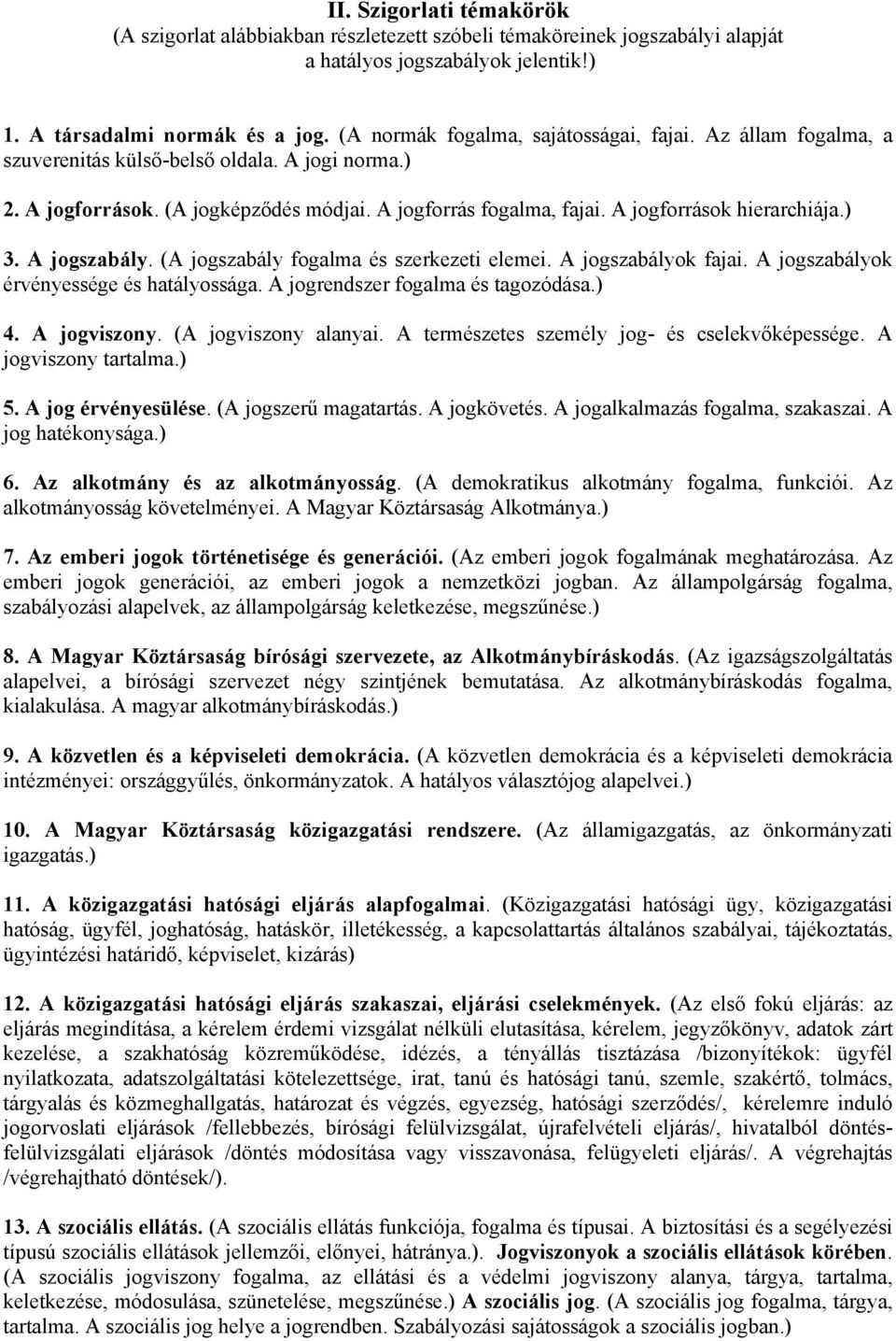 A jogforrások hierarchiája.) 3. A jogszabály. (A jogszabály fogalma és szerkezeti elemei. A jogszabályok fajai. A jogszabályok érvényessége és hatályossága. A jogrendszer fogalma és tagozódása.) 4.