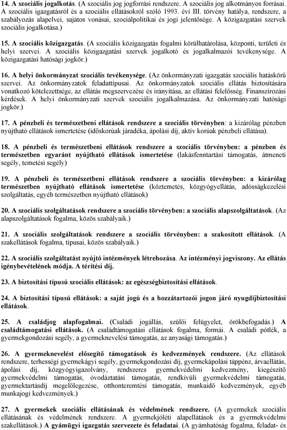(A szociális közigazgatás fogalmi körülhatárolása, központi, területi és helyi szervei. A szociális közigazgatási szervek jogalkotó és jogalkalmazói tevékenysége. A közigazgatási hatósági jogkör.) 16.