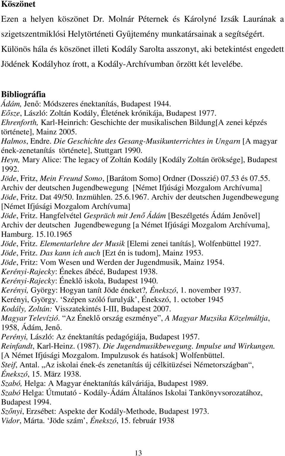 Bibliográfia Ádám, Jenő: Módszeres énektanítás, Budapest 1944. Eősze, László: Zoltán Kodály, Életének krónikája, Budapest 1977.