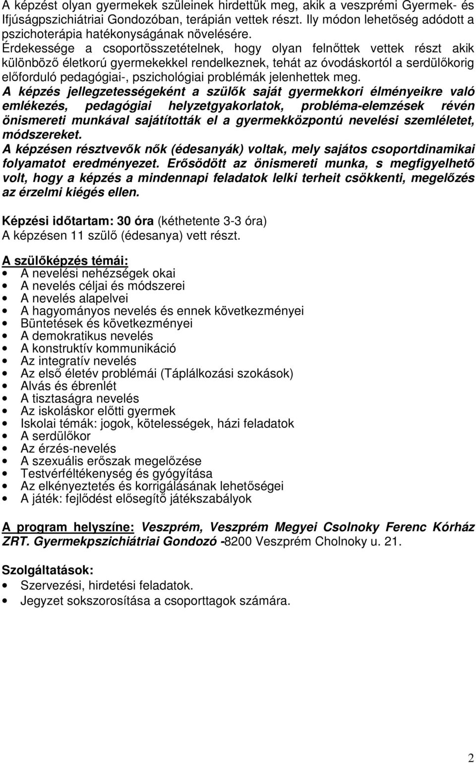 Érdekessége a csoportösszetételnek, hogy olyan felnıttek vettek részt akik különbözı életkorú gyermekekkel rendelkeznek, tehát az óvodáskortól a serdülıkorig elıforduló pedagógiai-, pszichológiai