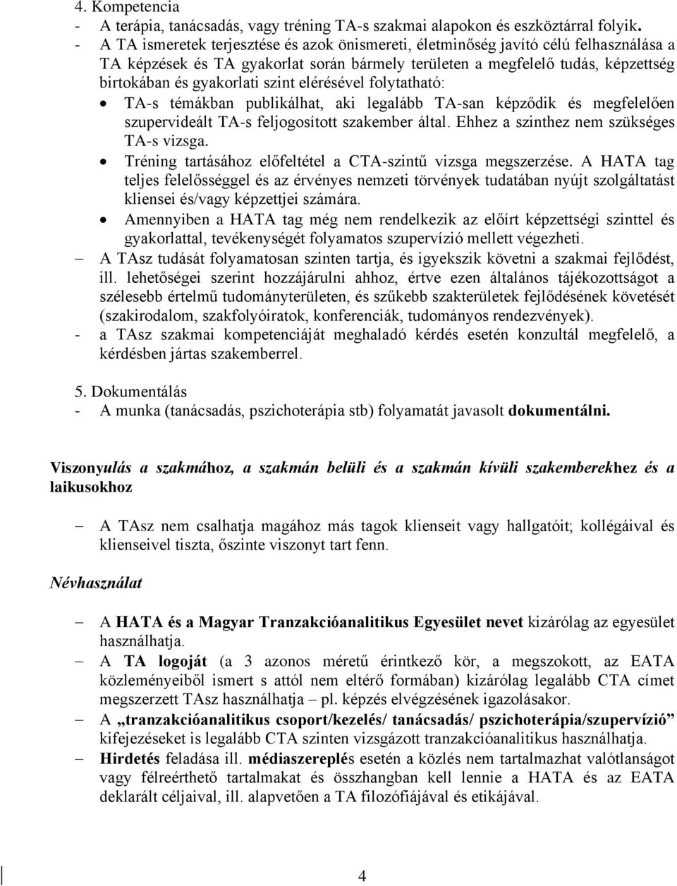 szint elérésével folytatható: TA-s témákban publikálhat, aki legalább TA-san képződik és megfelelően szupervideált TA-s feljogosított szakember által. Ehhez a szinthez nem szükséges TA-s vizsga.