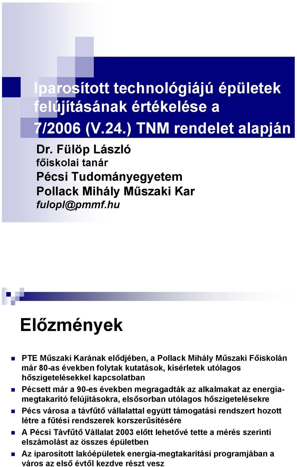 megragadták az alkalmakat az energiamegtakarító felújításokra, elsősorban utólagos hőszigetelésekre Pécs városa a távfűtő vállalattal együtt támogatási rendszert hozott létre a fűtési rendszerek