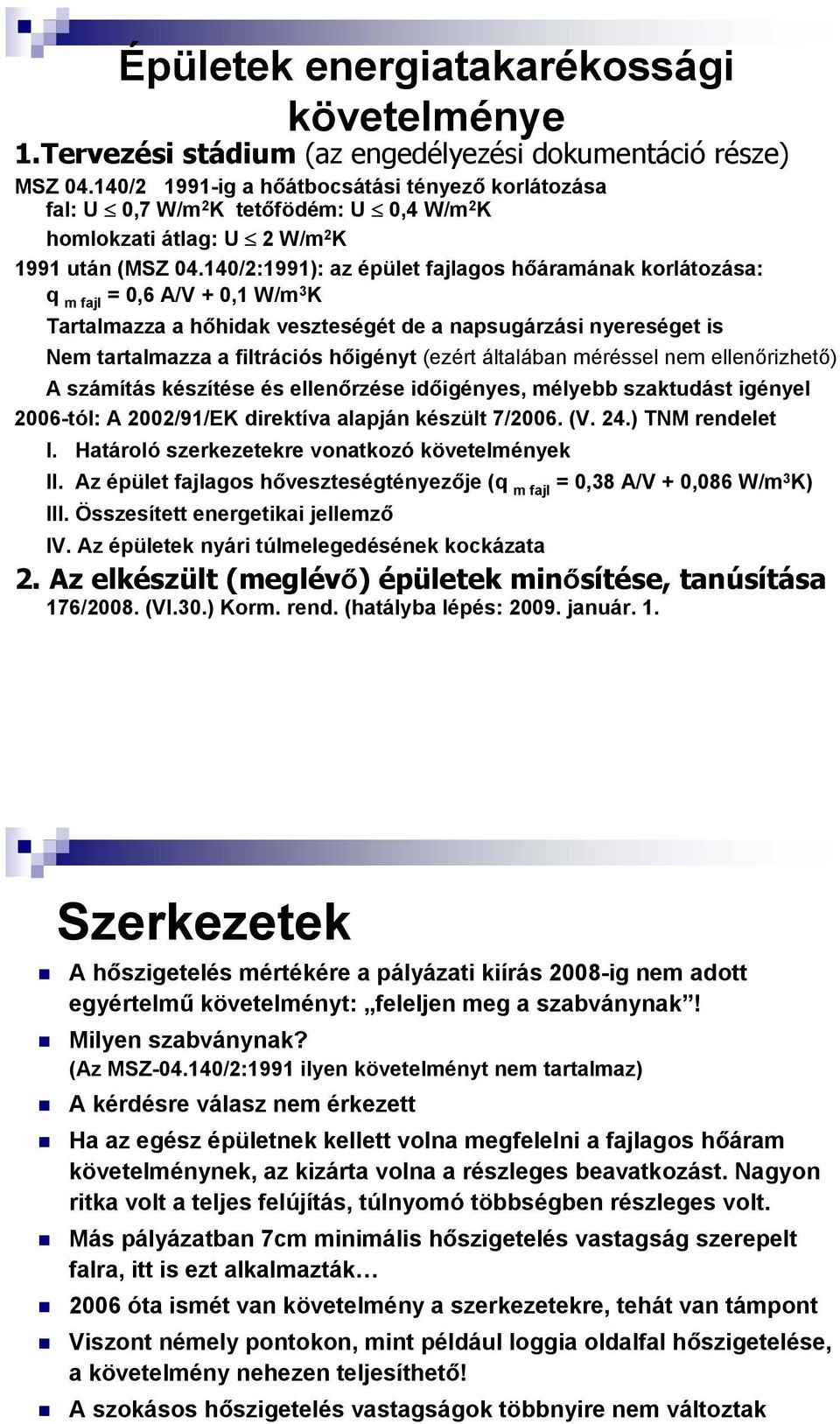 140/2:1991): az épület fajlagos hőáramának korlátozása: q m fajl = 0,6 A/V + 0,1 W/m 3 K Tartalmazza a hőhidak veszteségét de a napsugárzási nyereséget is Nem tartalmazza a filtrációs hőigényt (ezért