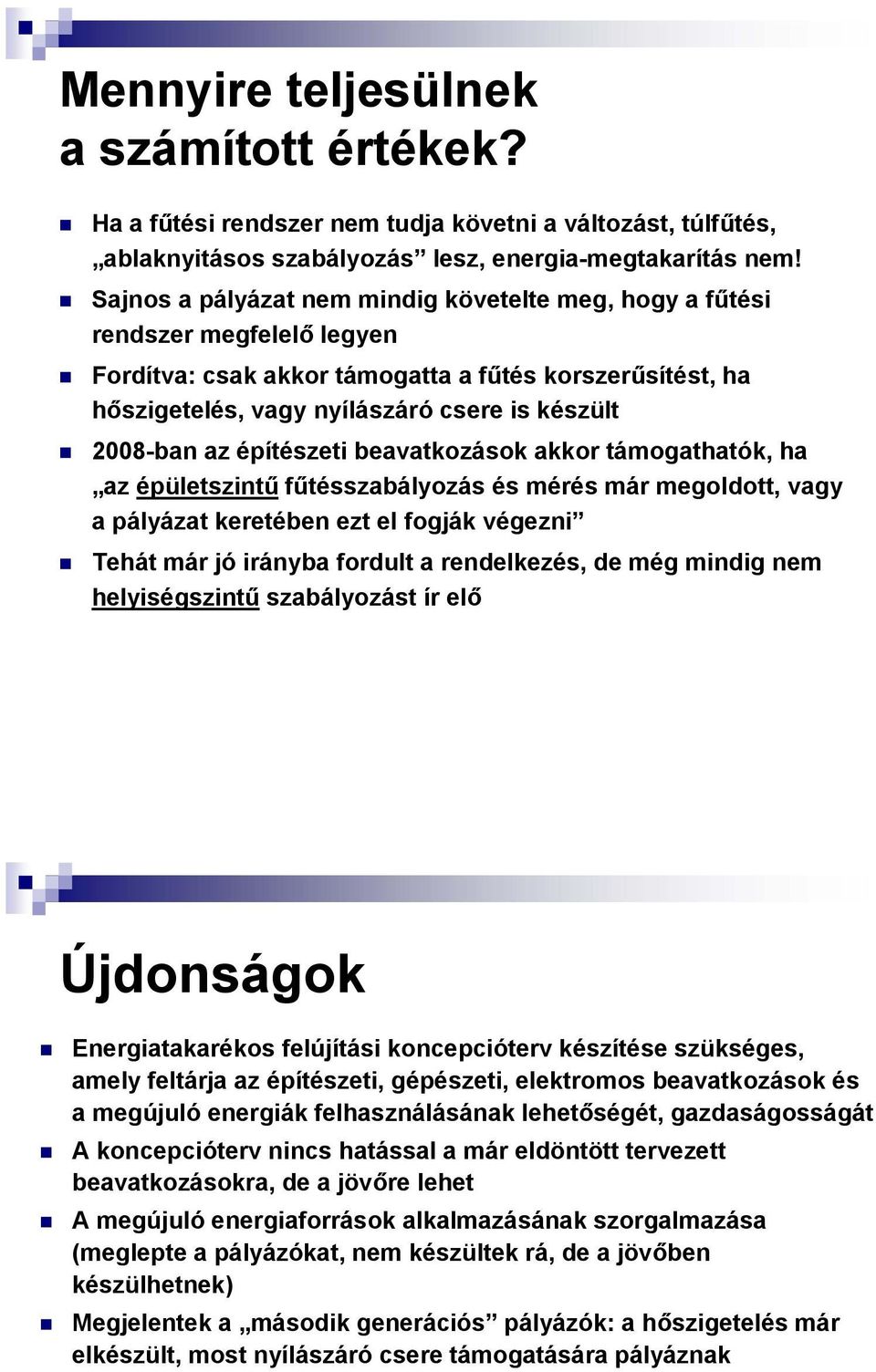 az építészeti beavatkozások akkor támogathatók, ha az épületszintű fűtésszabályozás és mérés már megoldott, vagy a pályázat keretében ezt el fogják végezni Tehát már jó irányba fordult a rendelkezés,