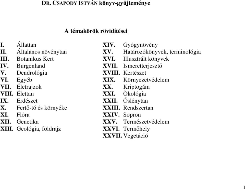 Geológia, földrajz XIV. Gyógynövény XV. Határozókönyvek, terminológia X Illusztrált könyvek XVII. Ismeretterjesztı XVIII.