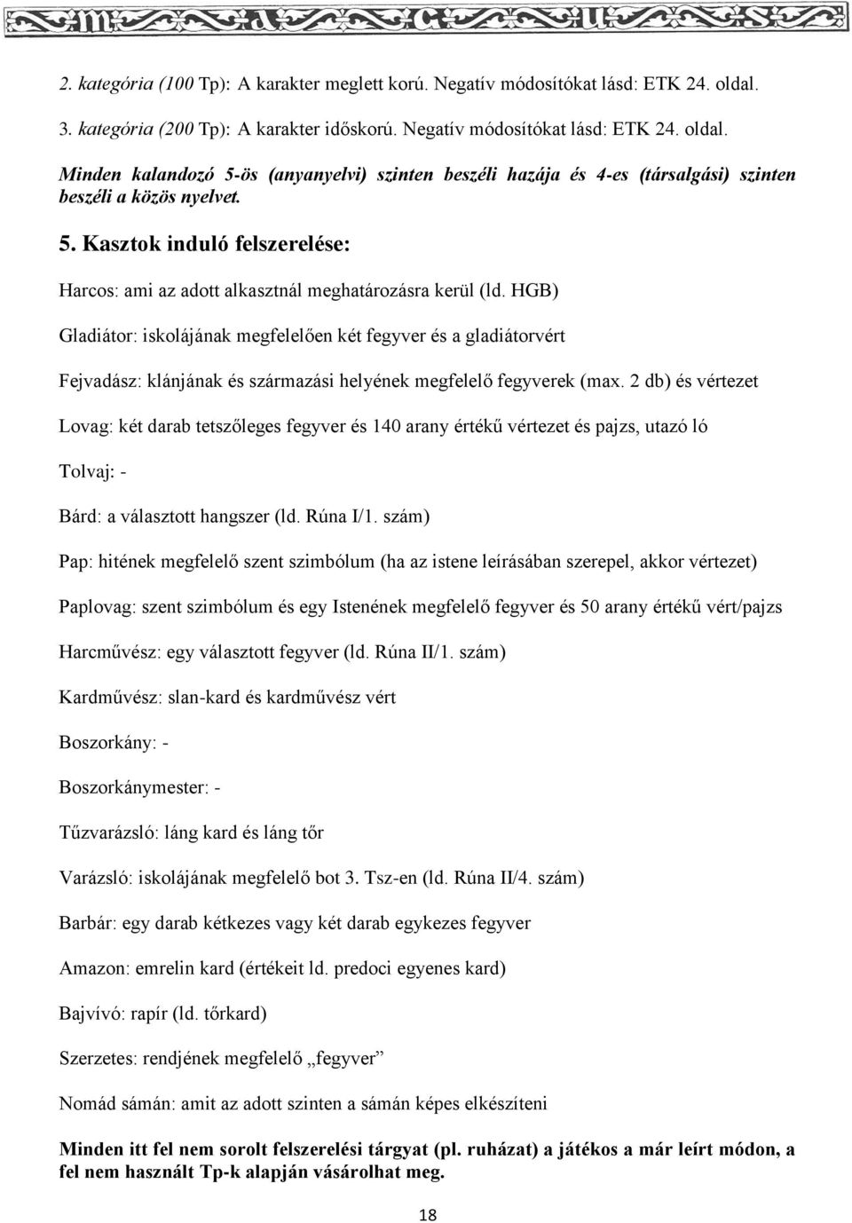 HGB) Gladiátor: iskolájának megfelelően két fegyver és a gladiátorvért Fejvadász: klánjának és származási helyének megfelelő fegyverek (max.