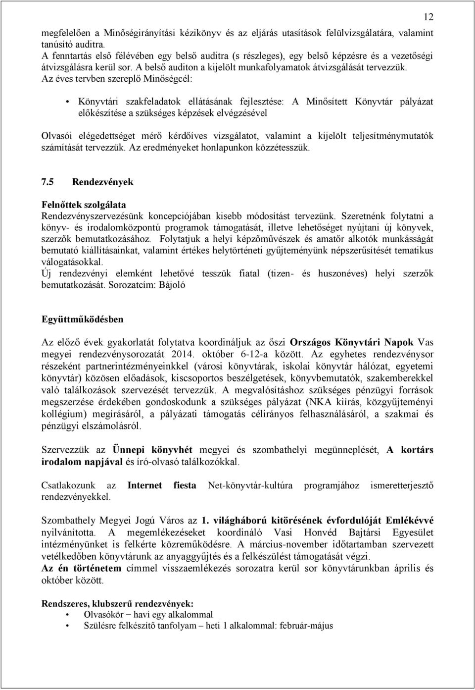 Az éves tervben szereplő Minőségcél: Könyvtári szakfeladatok ellátásának fejlesztése: A Minősített Könyvtár pályázat előkészítése a szükséges képzések elvégzésével Olvasói elégedettséget mérő