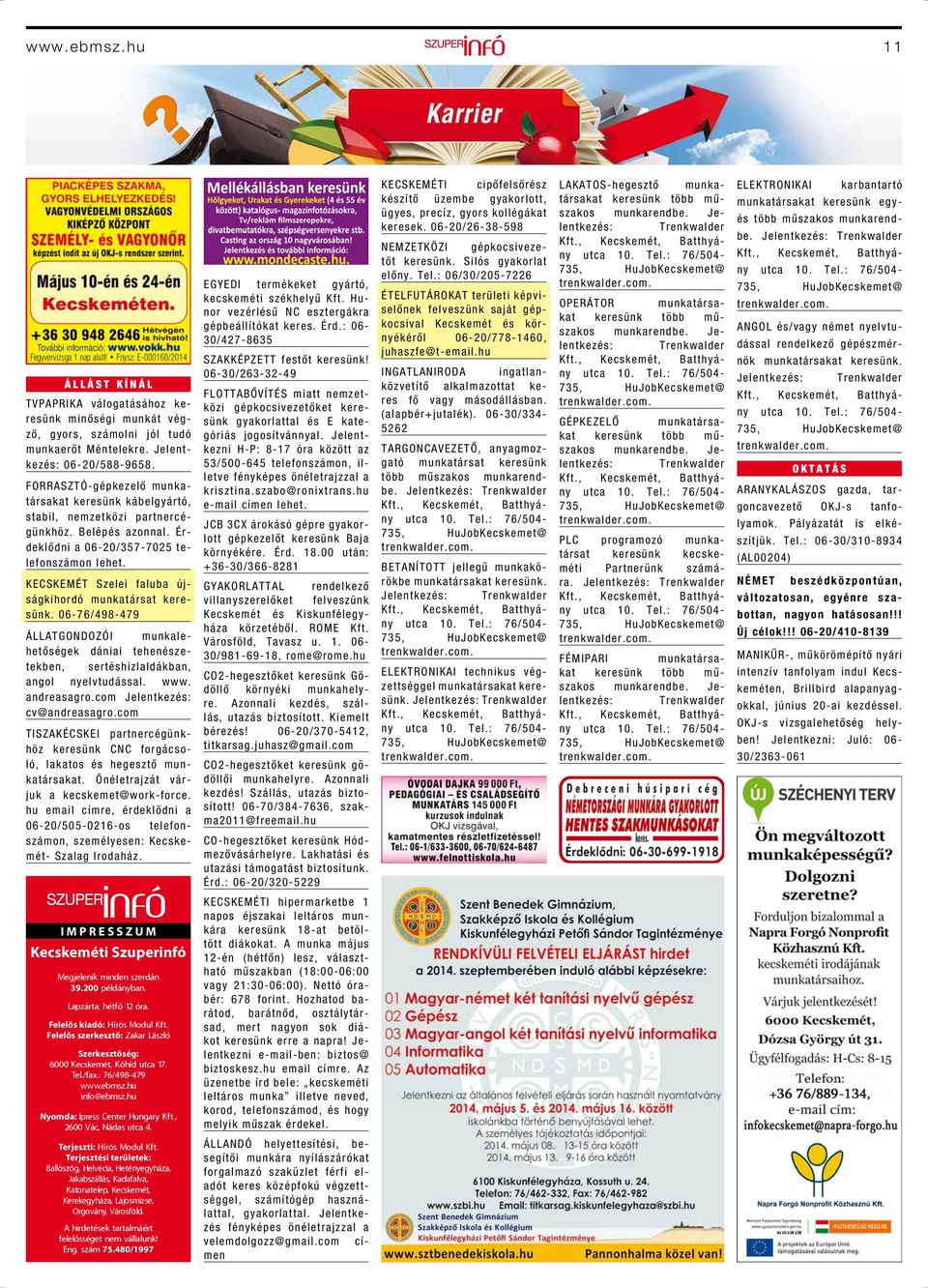 KECSKEMÉT Szelei faluba újságkihordó munkatársat keresünk. 06-76/498-479 ÁLLATGONDOZÓI munkalehetőségek dániai tehenészetekben, sertéshizlaldákban, angol nyelvtudással. www. andreasagro.