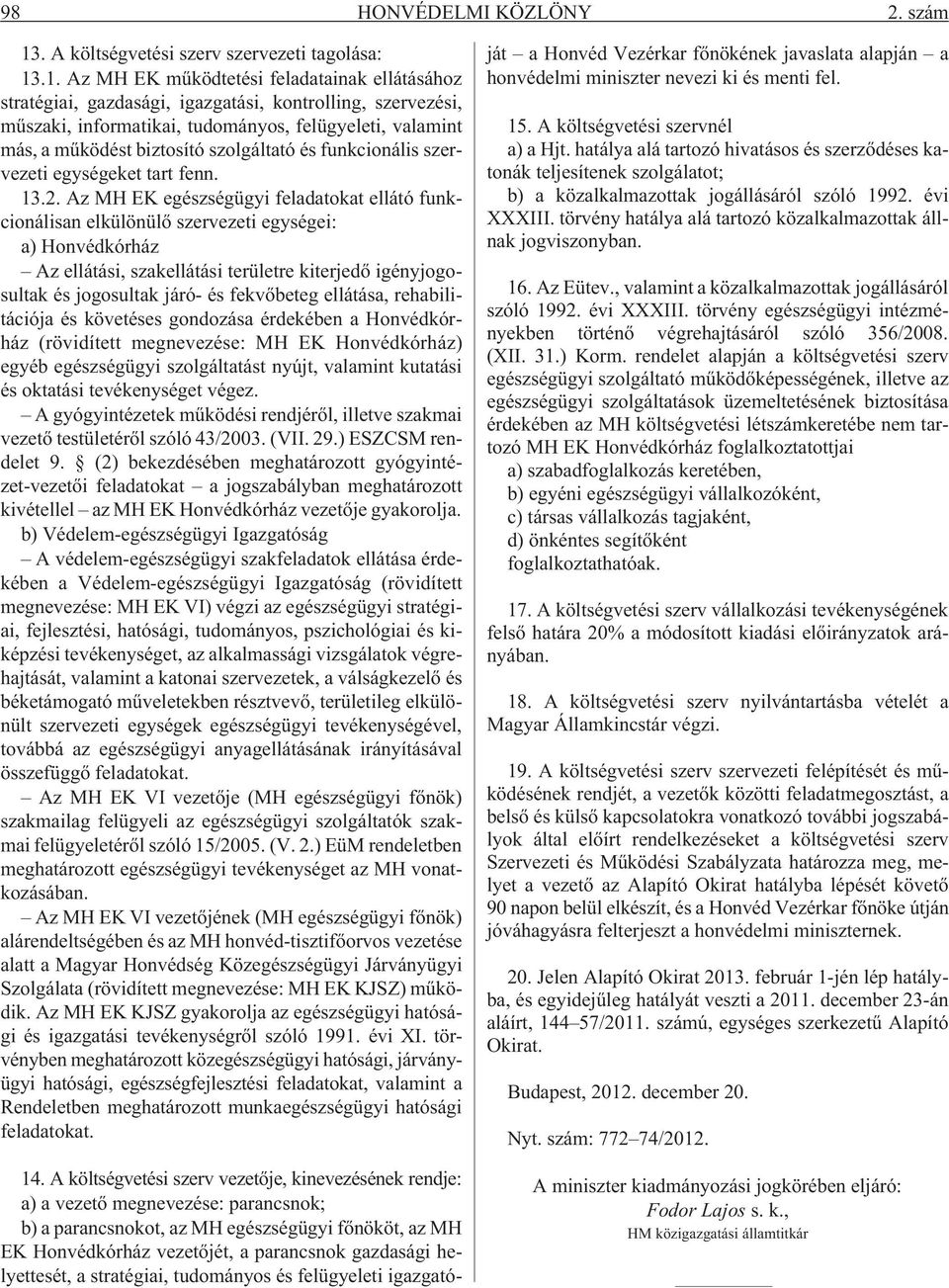 .1. Az MH EK mûködtetési feladatainak ellátásához stratégiai, gazdasági, igazgatási, kontrolling, szervezési, mûszaki, informatikai, tudományos, felügyeleti, valamint más, a mûködést biztosító