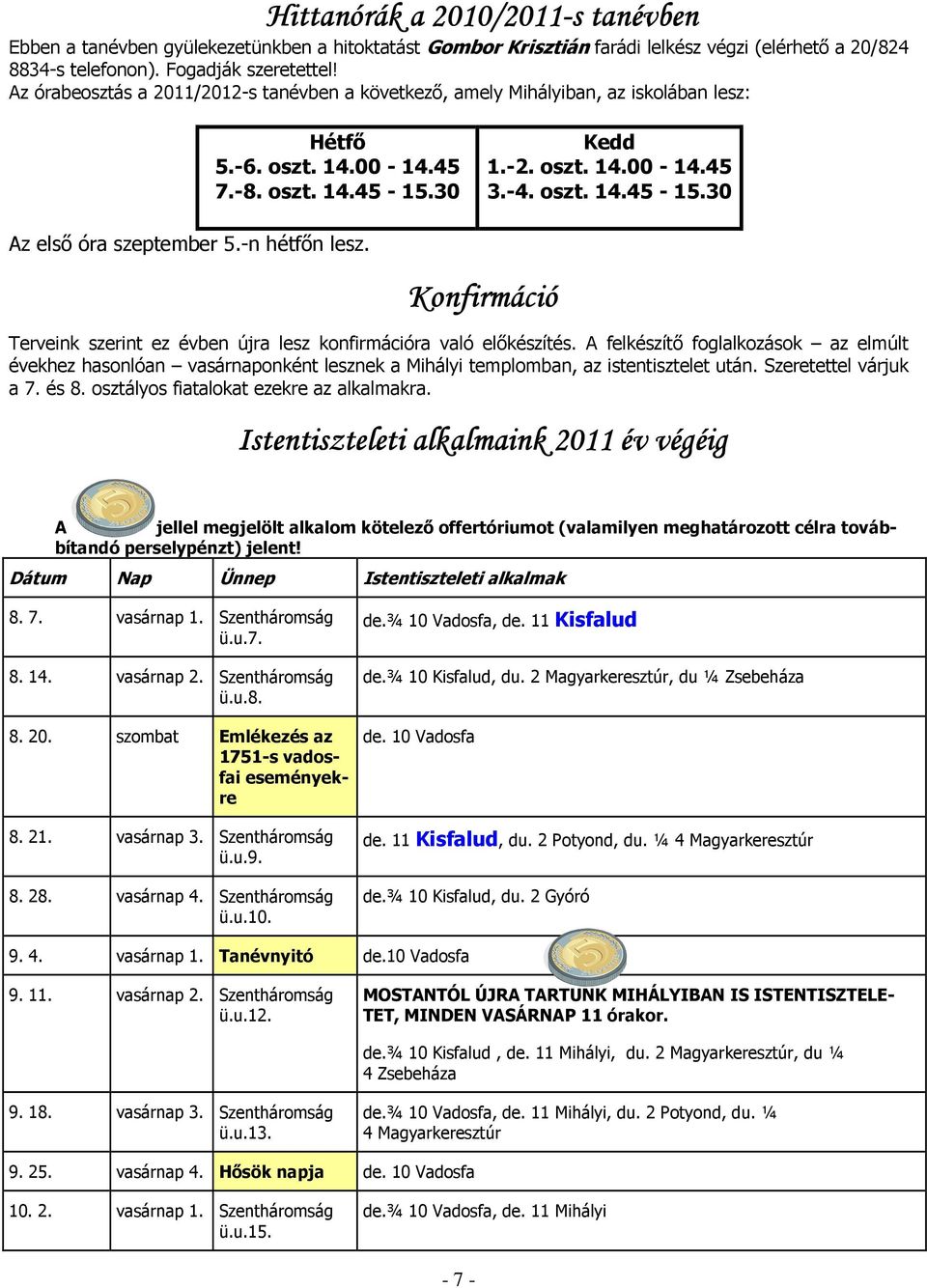 -n hétfőn lesz. Konfirmáció Terveink szerint ez évben újra lesz konfirmációra való előkészítés.