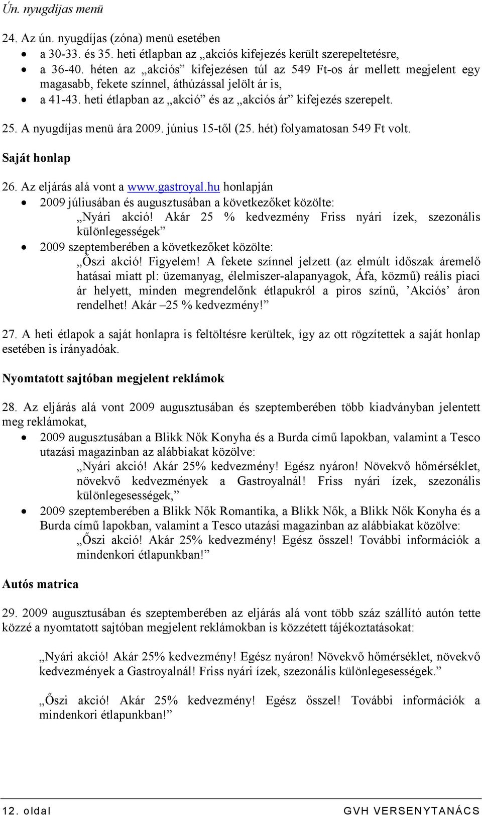 A nyugdíjas menü ára 2009. június 15-tıl (25. hét) folyamatosan 549 Ft volt. Saját honlap 26. Az eljárás alá vont a www.gastroyal.