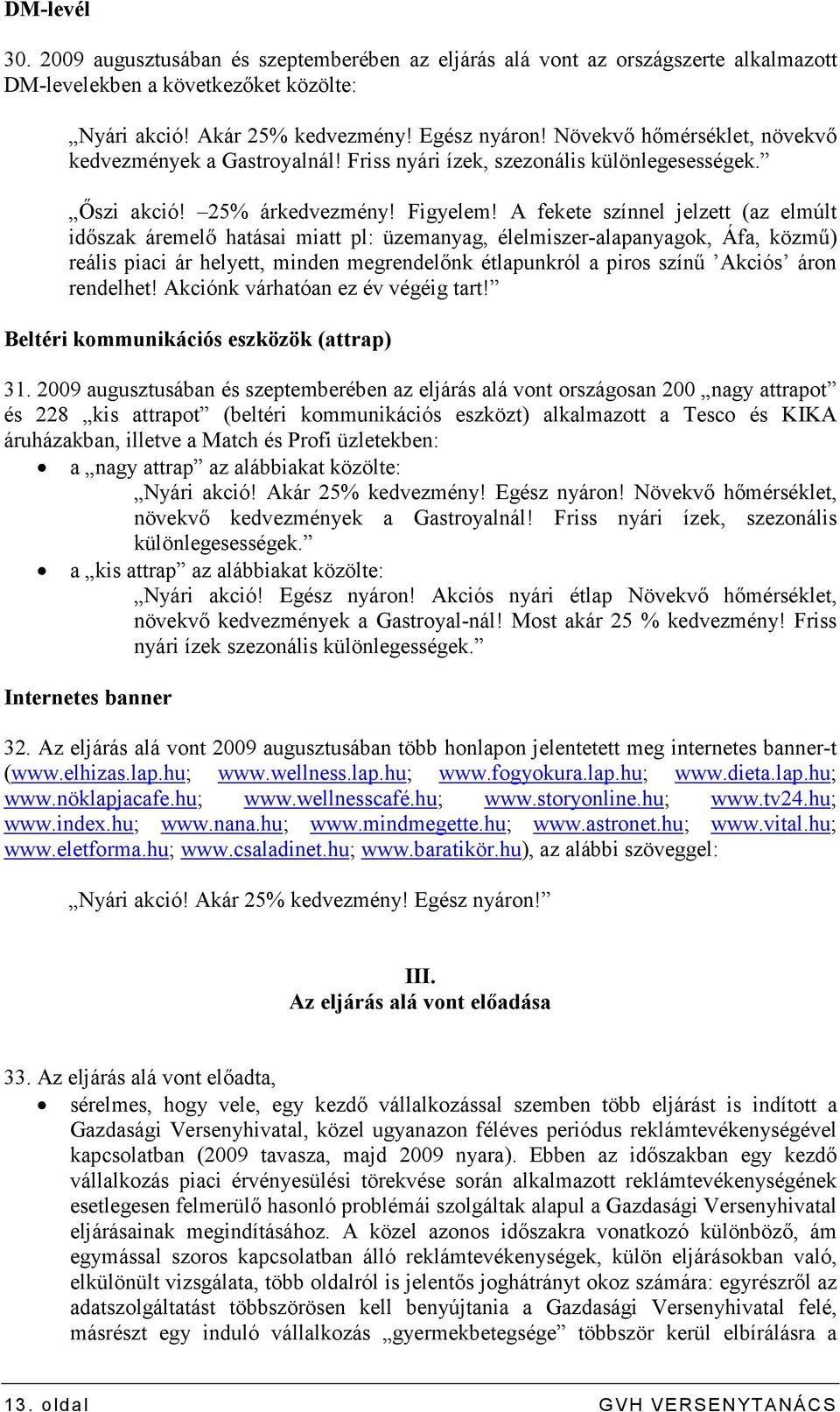 A fekete színnel jelzett (az elmúlt idıszak áremelı hatásai miatt pl: üzemanyag, élelmiszer-alapanyagok, Áfa, közmő) reális piaci ár helyett, minden megrendelınk étlapunkról a piros színő Akciós áron