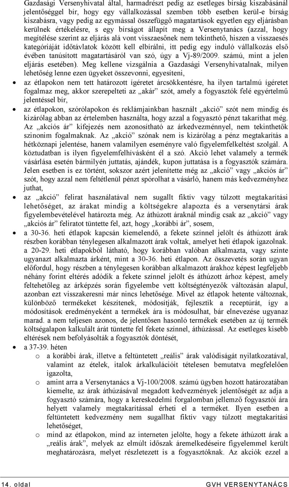 hiszen a visszaesés kategóriáját idıtávlatok között kell elbírálni, itt pedig egy induló vállalkozás elsı évében tanúsított magatartásáról van szó, úgy a Vj-89/2009.