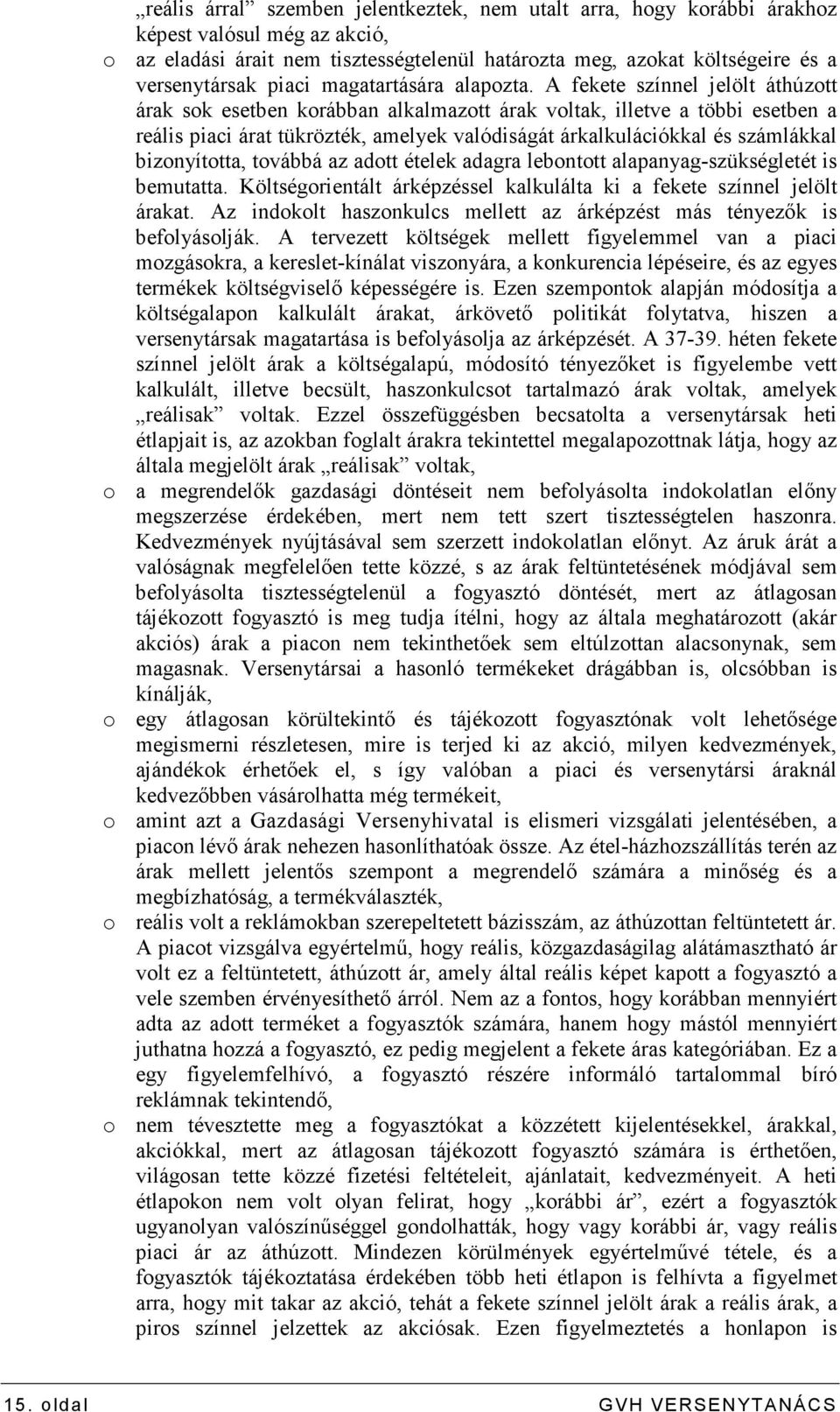 A fekete színnel jelölt áthúzott árak sok esetben korábban alkalmazott árak voltak, illetve a többi esetben a reális piaci árat tükrözték, amelyek valódiságát árkalkulációkkal és számlákkal