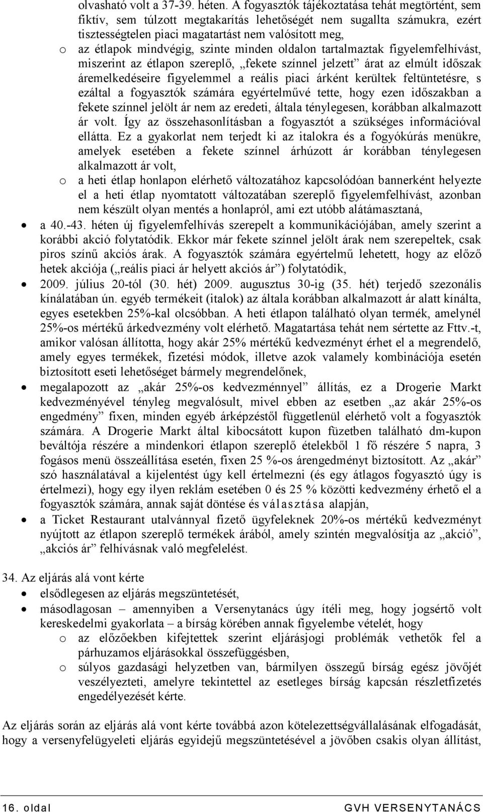 mindvégig, szinte minden oldalon tartalmaztak figyelemfelhívást, miszerint az étlapon szereplı, fekete színnel jelzett árat az elmúlt idıszak áremelkedéseire figyelemmel a reális piaci árként
