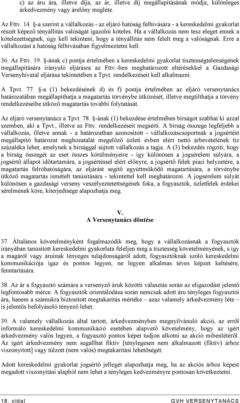 Ha a vállalkozás nem tesz eleget ennek a kötelezettségnek, úgy kell tekinteni, hogy a tényállítás nem felelt meg a valóságnak. Erre a vállalkozást a hatóság felhívásában figyelmeztetni kell. 36.