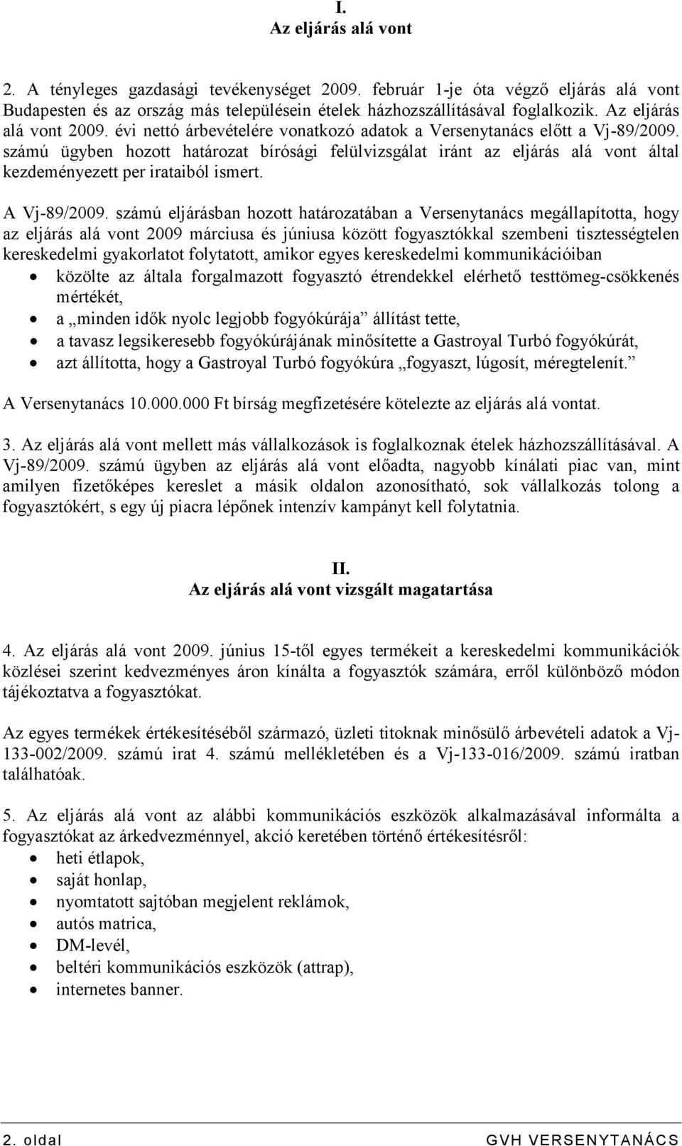 számú ügyben hozott határozat bírósági felülvizsgálat iránt az eljárás alá vont által kezdeményezett per irataiból ismert. A Vj-89/2009.