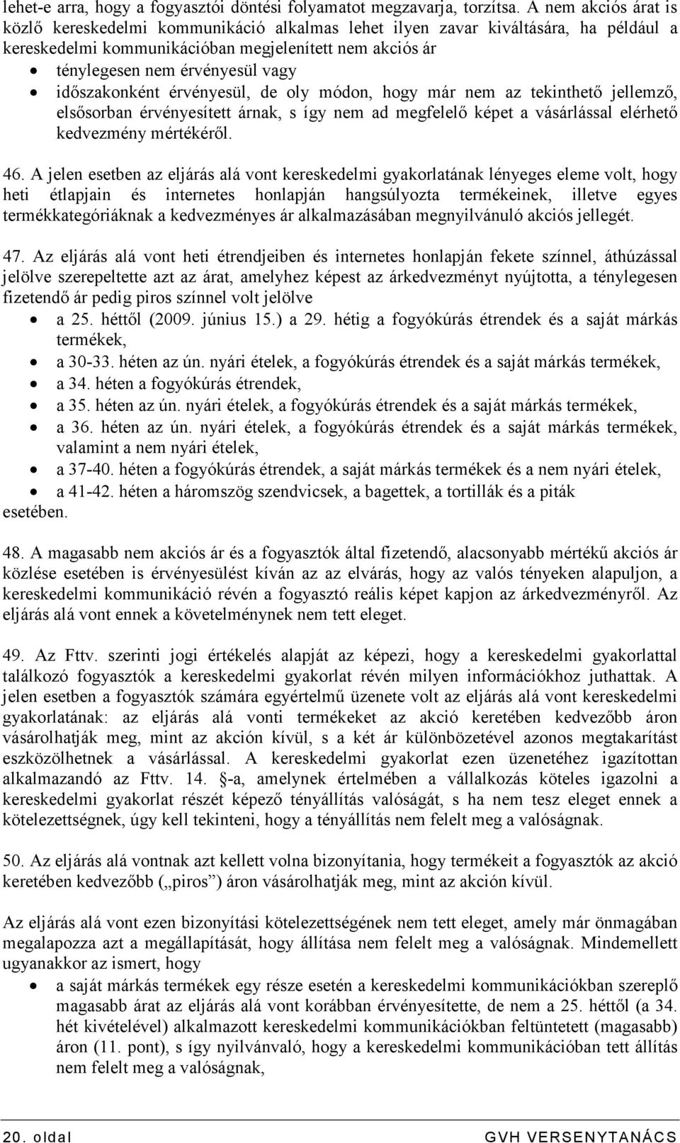 idıszakonként érvényesül, de oly módon, hogy már nem az tekinthetı jellemzı, elsısorban érvényesített árnak, s így nem ad megfelelı képet a vásárlással elérhetı kedvezmény mértékérıl. 46.