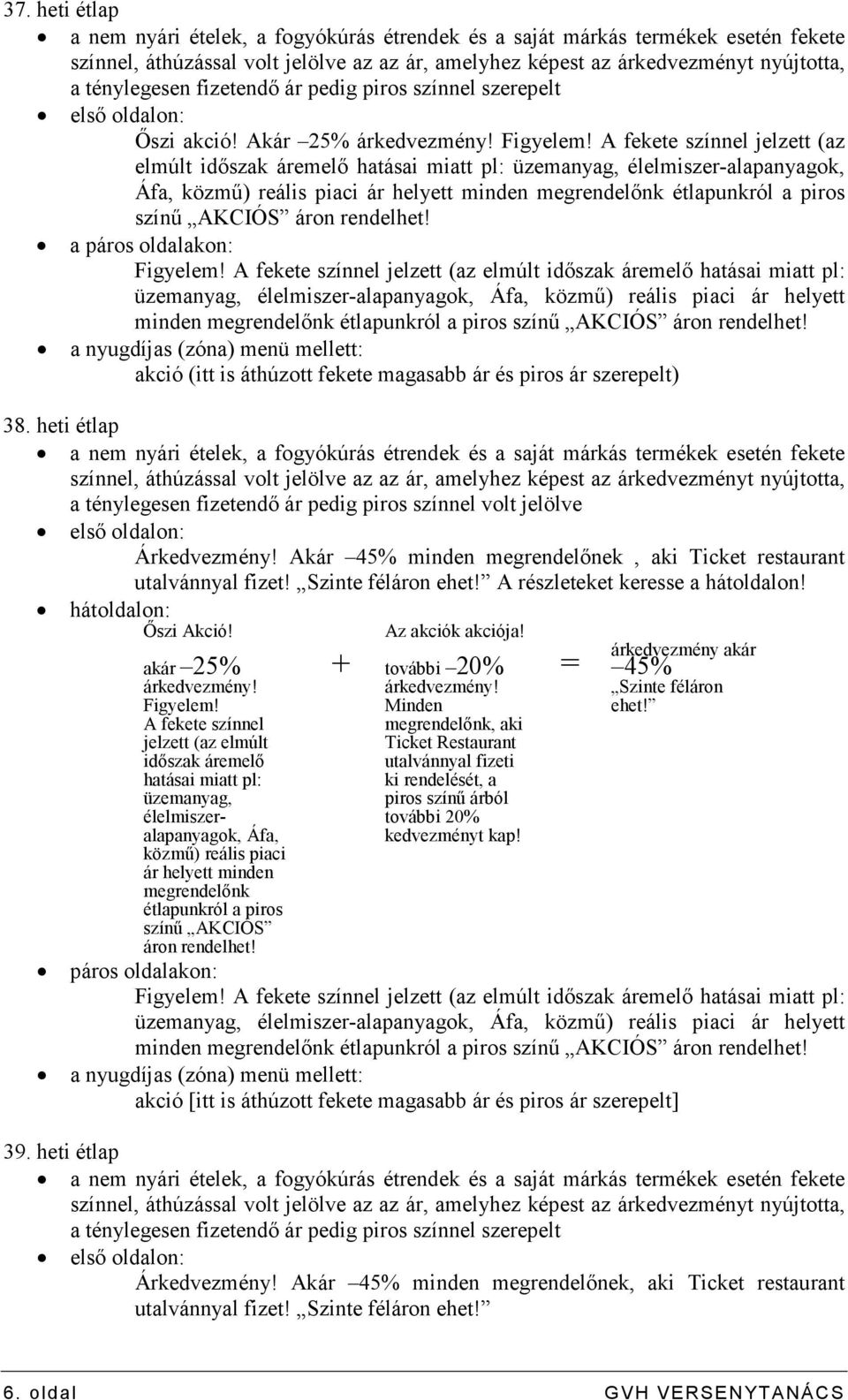 A fekete színnel jelzett (az elmúlt idıszak áremelı hatásai miatt pl: üzemanyag, élelmiszer-alapanyagok, Áfa, közmő) reális piaci ár helyett minden megrendelınk étlapunkról a piros színő AKCIÓS áron
