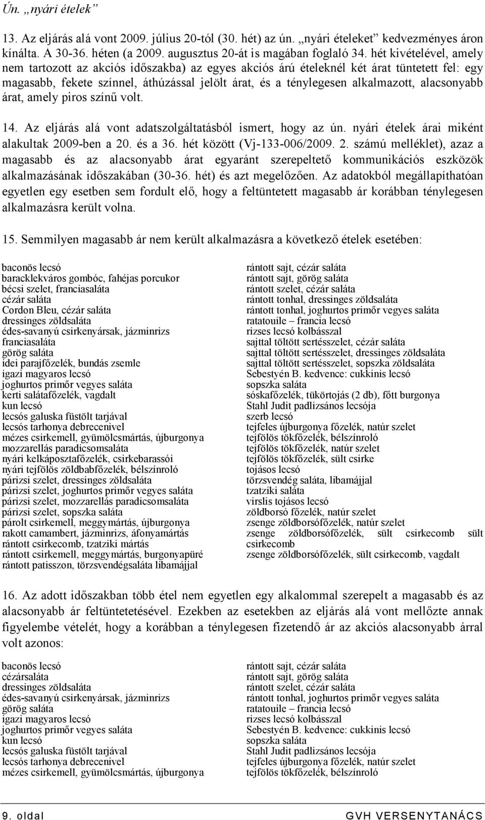 alacsonyabb árat, amely piros színő volt. 14. Az eljárás alá vont adatszolgáltatásból ismert, hogy az ún. nyári ételek árai miként alakultak 20