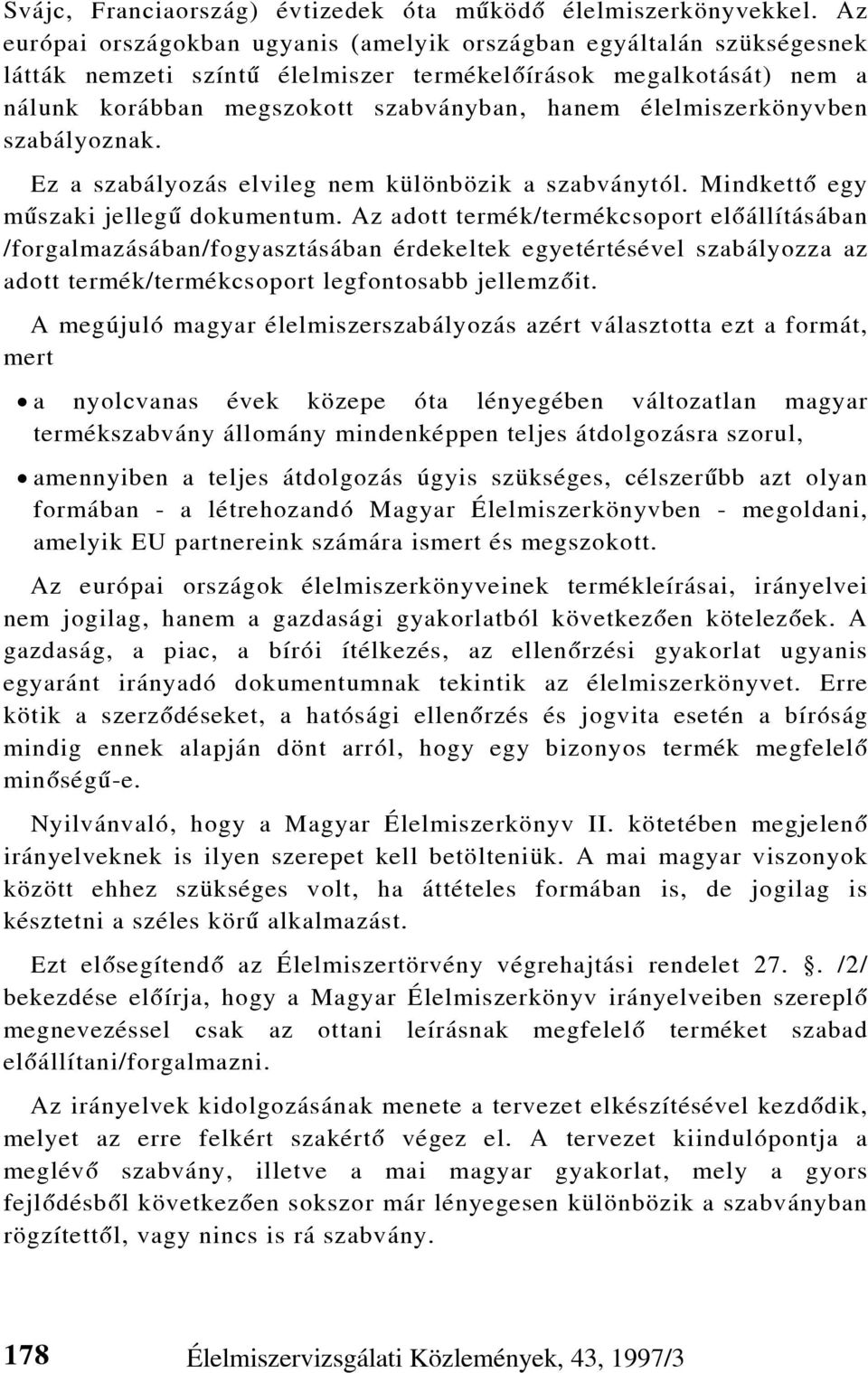 élelmiszerkönyvben szabályoznak. Ez a szabályozás elvileg nem különbözik a szabványtól. Mindkettõ egy mûszaki jellegû dokumentum.