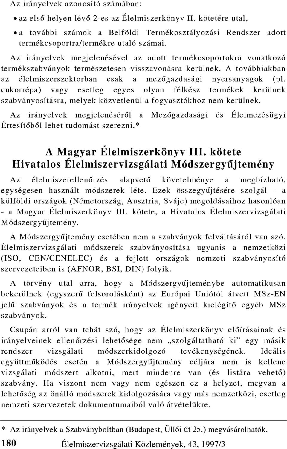 cukorrépa) vagy esetleg egyes olyan félkész termékek kerülnek szabványosításra, melyek közvetlenül a fogyasztókhoz nem kerülnek.