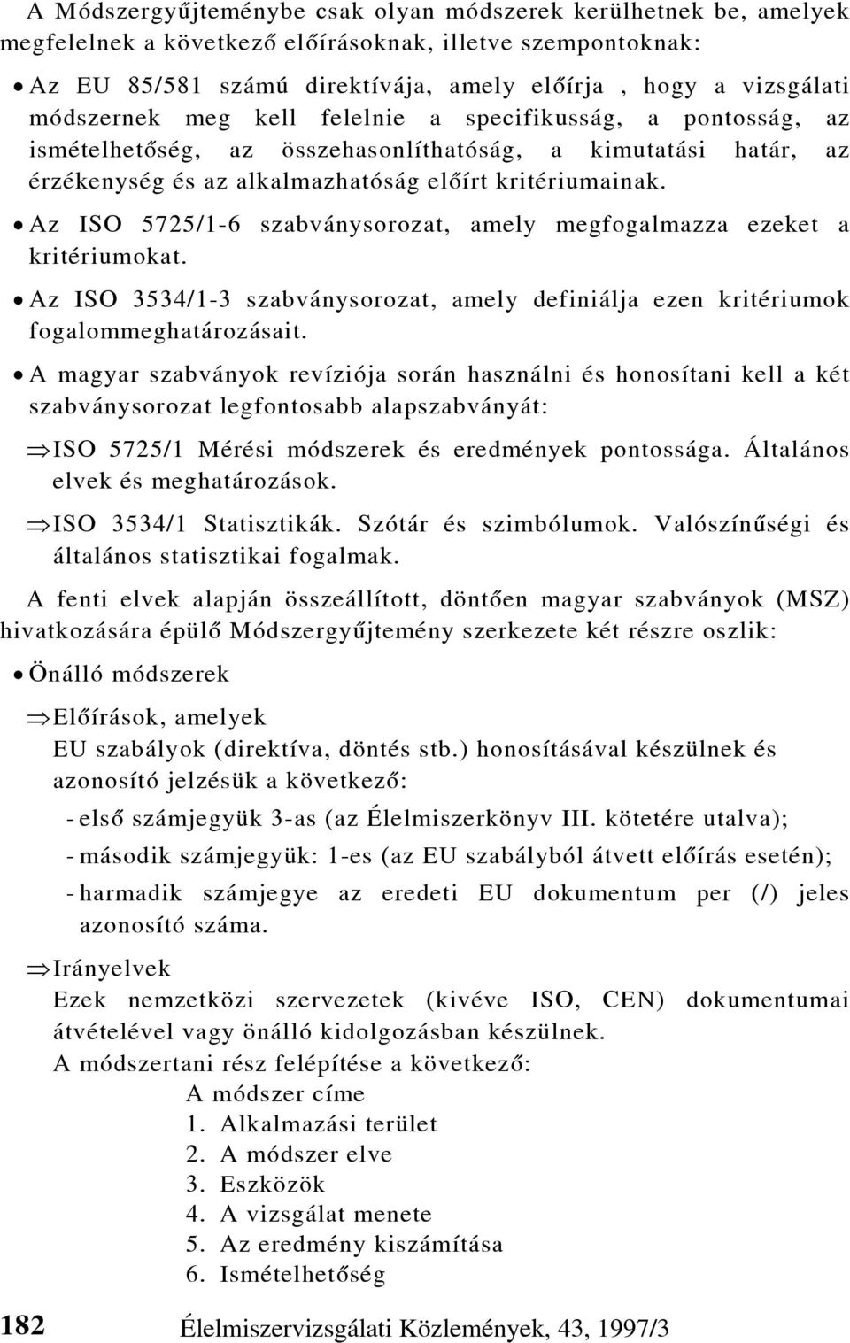 Az ISO 5725/1-6 szabványsorozat, amely megfogalmazza ezeket a kritériumokat. Az ISO 3534/1-3 szabványsorozat, amely definiálja ezen kritériumok fogalommeghatározásait.