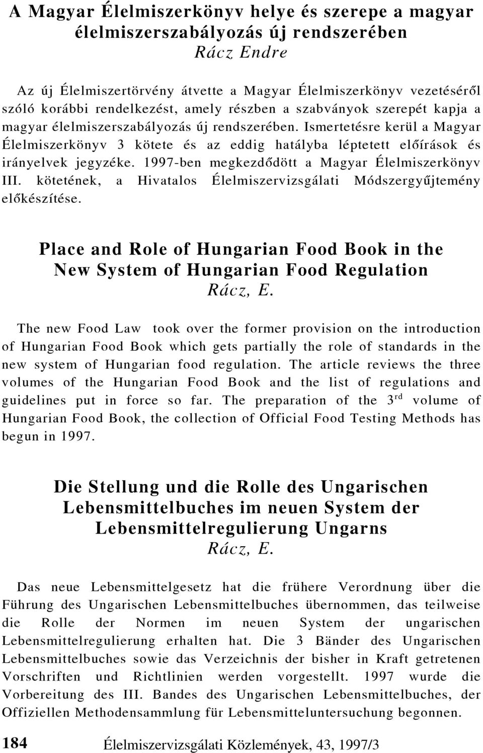 Ismertetésre kerül a Magyar Élelmiszerkönyv 3 kötete és az eddig hatályba léptetett elõírások és irányelvek jegyzéke. 1997-ben megkezdõdött a Magyar Élelmiszerkönyv III.