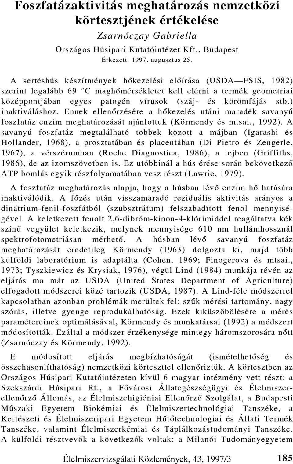 ) inaktiváláshoz. Ennek ellenõrzésére a hõkezelés utáni maradék savanyú foszfatáz enzim meghatározását ajánlottuk (Körmendy és mtsai., 1992).