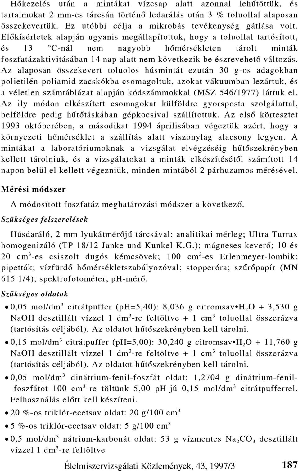 Elõkísérletek alapján ugyanis megállapítottuk, hogy a toluollal tartósított, és 13 C-nál nem nagyobb hõmérsékleten tárolt minták foszfatázaktivitásában 14 nap alatt nem következik be észrevehetõ