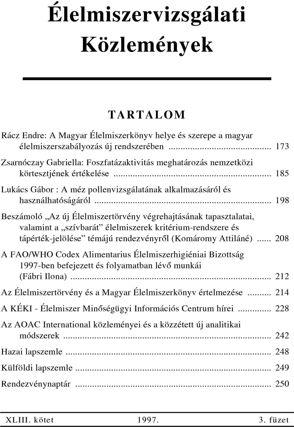 .. 198 Beszámoló Az új Élelmiszertörvény végrehajtásának tapasztalatai, valamint a szívbarát élelmiszerek kritérium-rendszere és tápérték-jelölése témájú rendezvényrõl (Komáromy Attiláné).