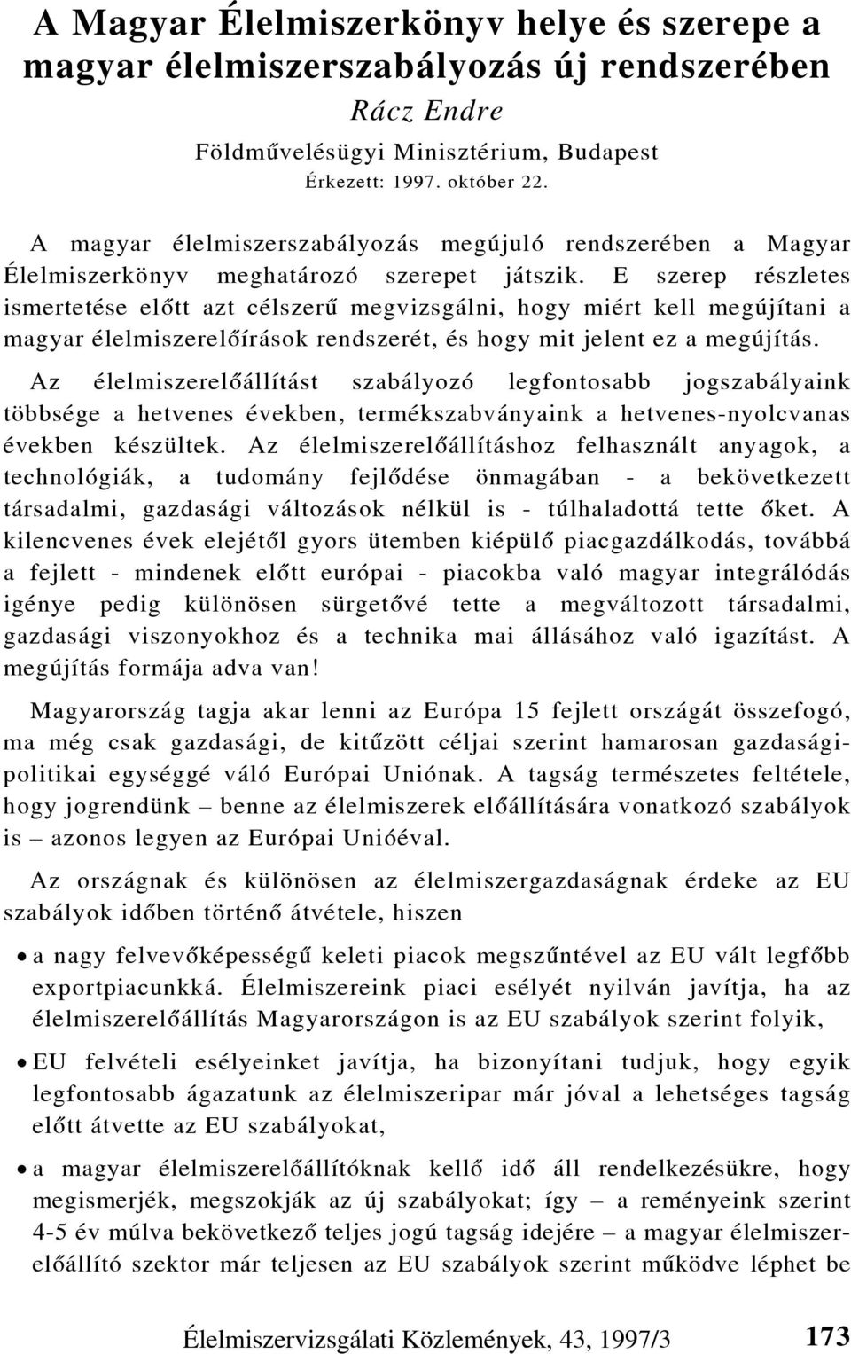 E szerep részletes ismertetése elõtt azt célszerû megvizsgálni, hogy miért kell megújítani a magyar élelmiszerelõírások rendszerét, és hogy mit jelent ez a megújítás.