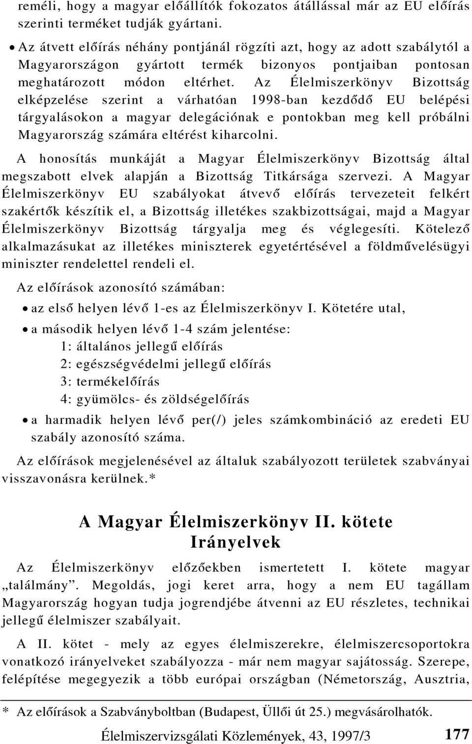 Az Élelmiszerkönyv Bizottság elképzelése szerint a várhatóan 1998-ban kezdõdõ EU belépési tárgyalásokon a magyar delegációnak e pontokban meg kell próbálni Magyarország számára eltérést kiharcolni.