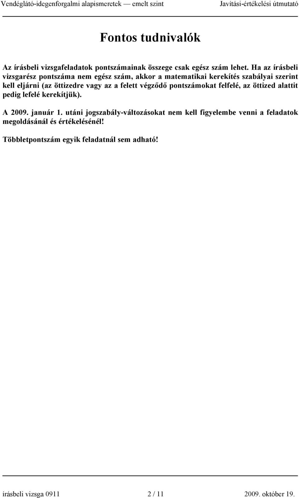 vagy az a felett végződő pontszámokat felfelé, az öttized alattit pedig lefelé kerekítjük). A 2009. január 1.