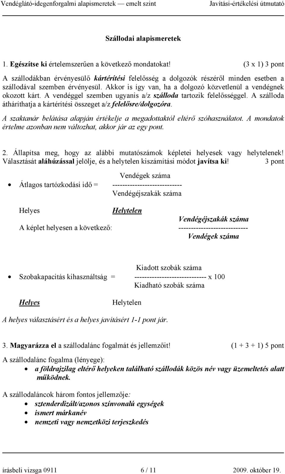 Akkor is így van, ha a dolgozó közvetlenül a vendégnek okozott kárt. A vendéggel szemben ugyanis a/z szálloda tartozik felelősséggel.