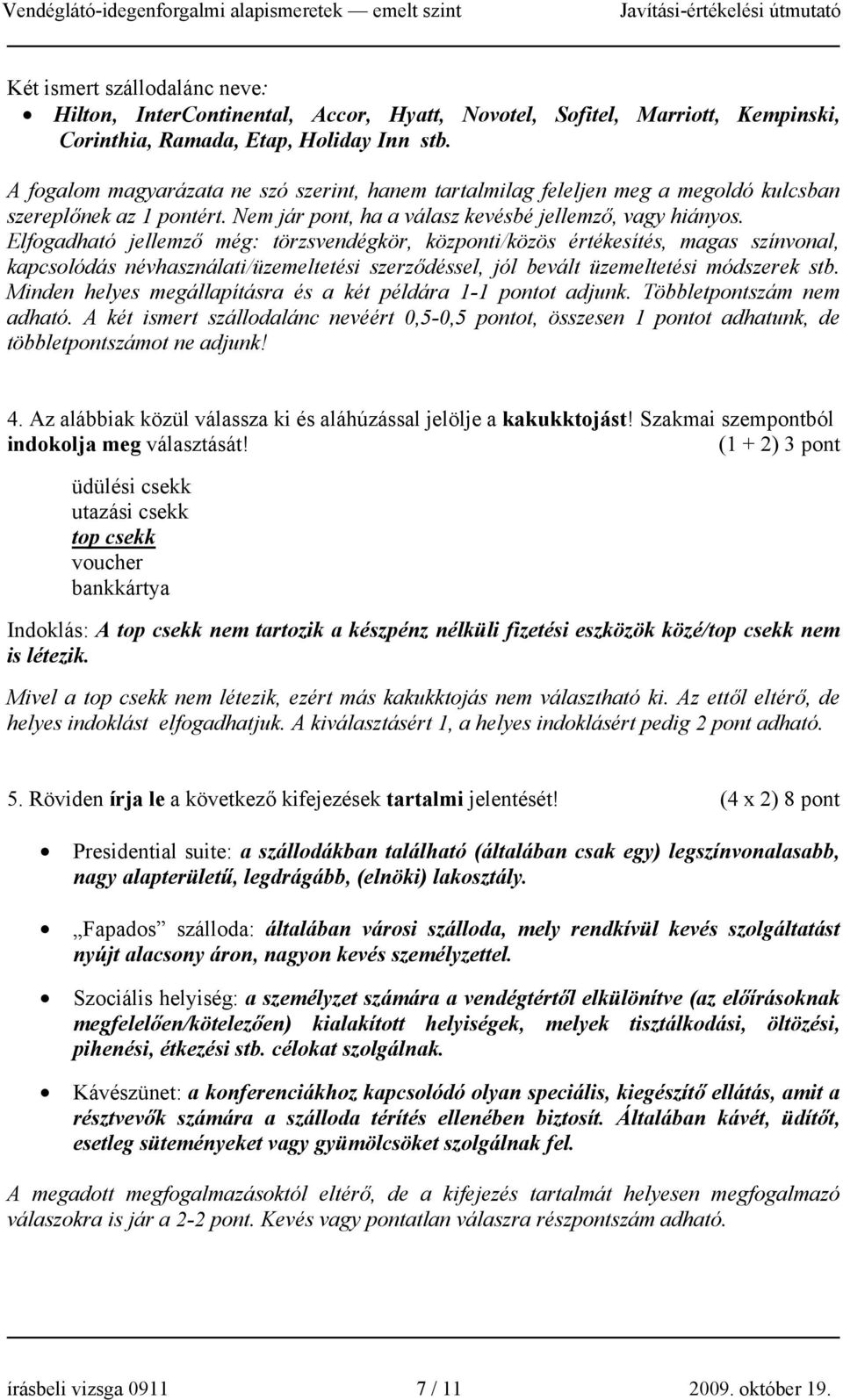 Elfogadható jellemző még: törzsvendégkör, központi/közös értékesítés, magas színvonal, kapcsolódás névhasználati/üzemeltetési szerződéssel, jól bevált üzemeltetési módszerek stb.