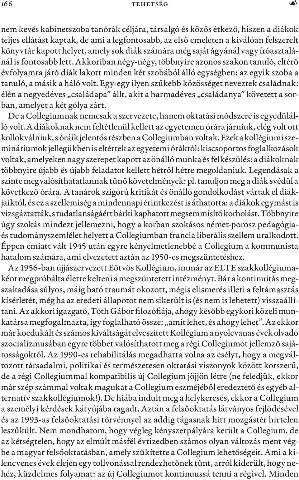 Akkoriban négy-négy, többnyire azonos szakon tanuló, eltérő évfolyamra járó diák lakott minden két szobából álló egységben: az egyik szoba a tanuló, a másik a háló volt.