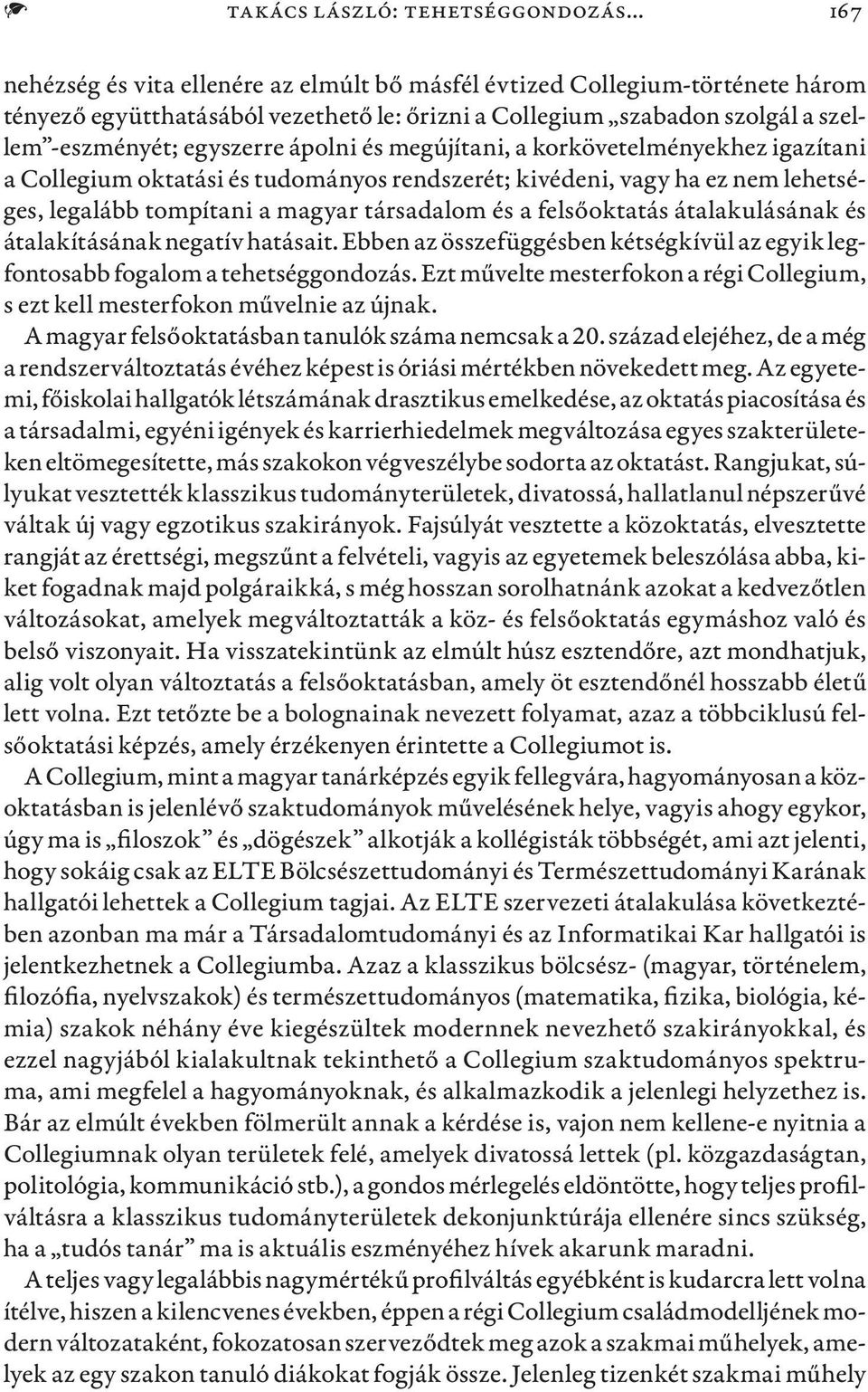 és megújítani, a korkövetelményekhez igazítani a Collegium oktatási és tudományos rendszerét; kivédeni, vagy ha ez nem lehetséges, legalább tompítani a magyar társadalom és a felsőoktatás